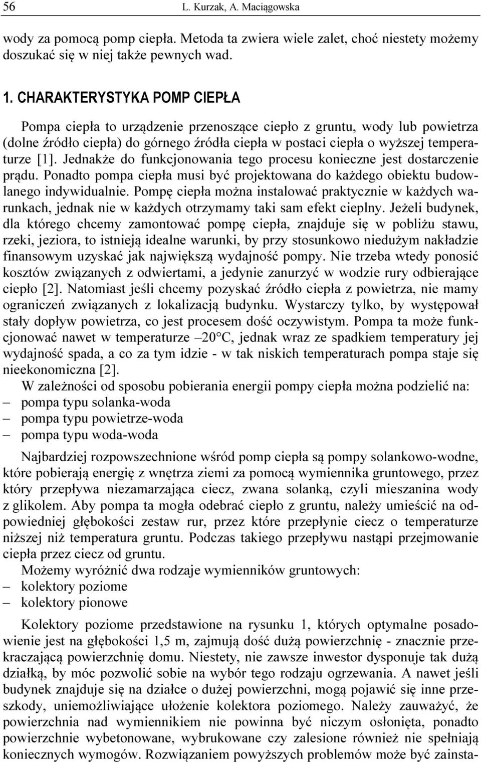 Jednakże do funkcjonowania tego procesu konieczne jest dostarczenie prądu. Ponadto pompa ciepła musi być projektowana do każdego obiektu budowlanego indywidualnie.