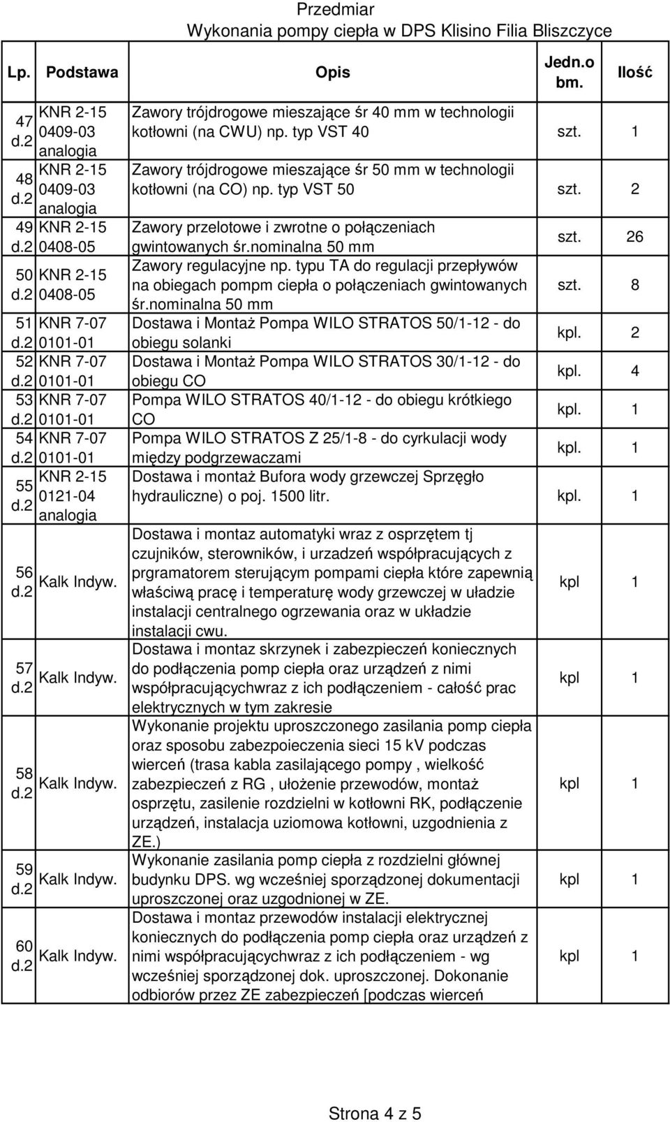 typu TA do regulacji przepływów na obiegach pompm ciepła o połączeniach gwintowanych szt. 8 śr.nominalna 50 mm Dostawa i Montaż Pompa WILO STRATOS 50/1-12 - do obiegu solanki kpl.