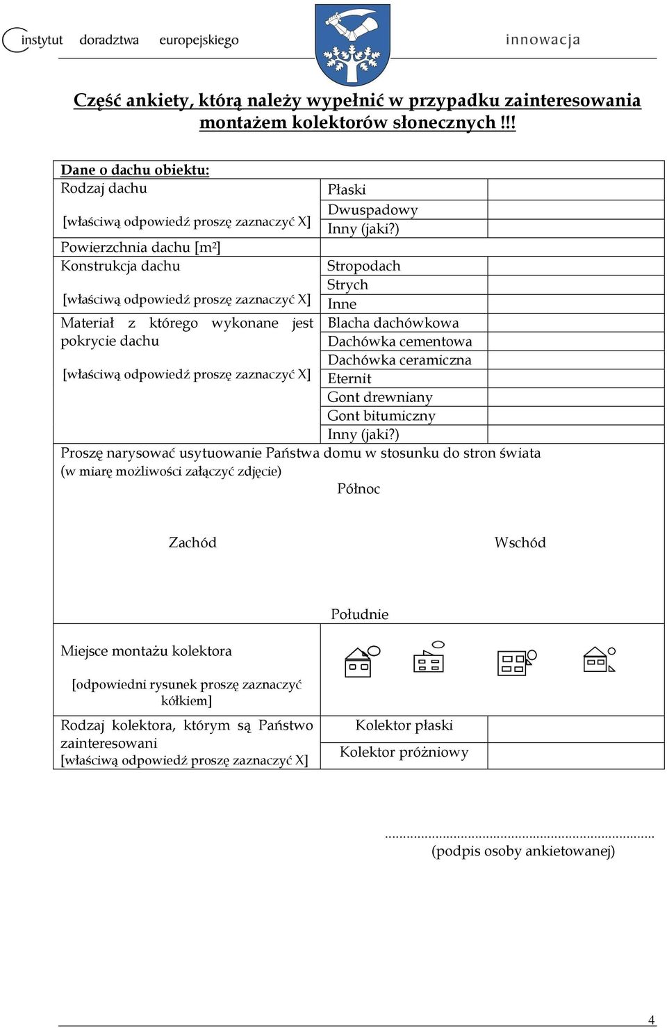 Strych Inne Blacha dachówkowa Dachówka cementowa Dachówka ceramiczna Eternit Gont drewniany Gont bitumiczny Proszę narysować usytuowanie Państwa domu w stosunku do