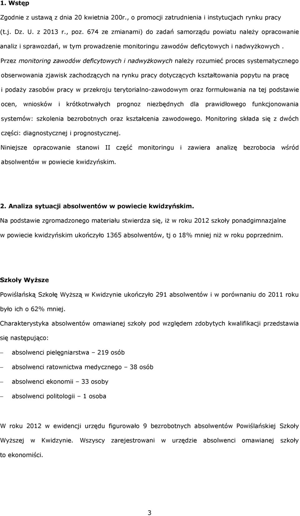 Przez monitoring zawodów deficytowych i nadwyżkowych należy rozumieć proces systematycznego obserwowania zjawisk zachodzących na rynku pracy dotyczących kształtowania popytu na pracę i podaży zasobów