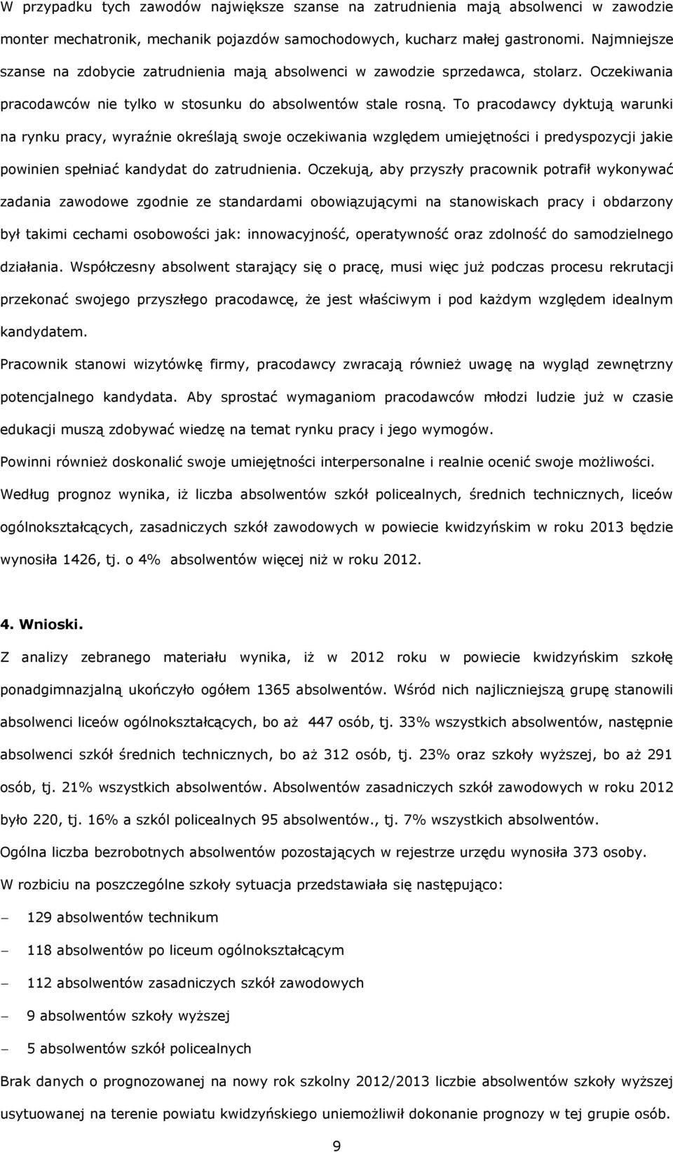 To pracodawcy dyktują warunki na rynku pracy, wyraźnie określają swoje oczekiwania względem umiejętności i predyspozycji jakie powinien spełniać kandydat do zatrudnienia.