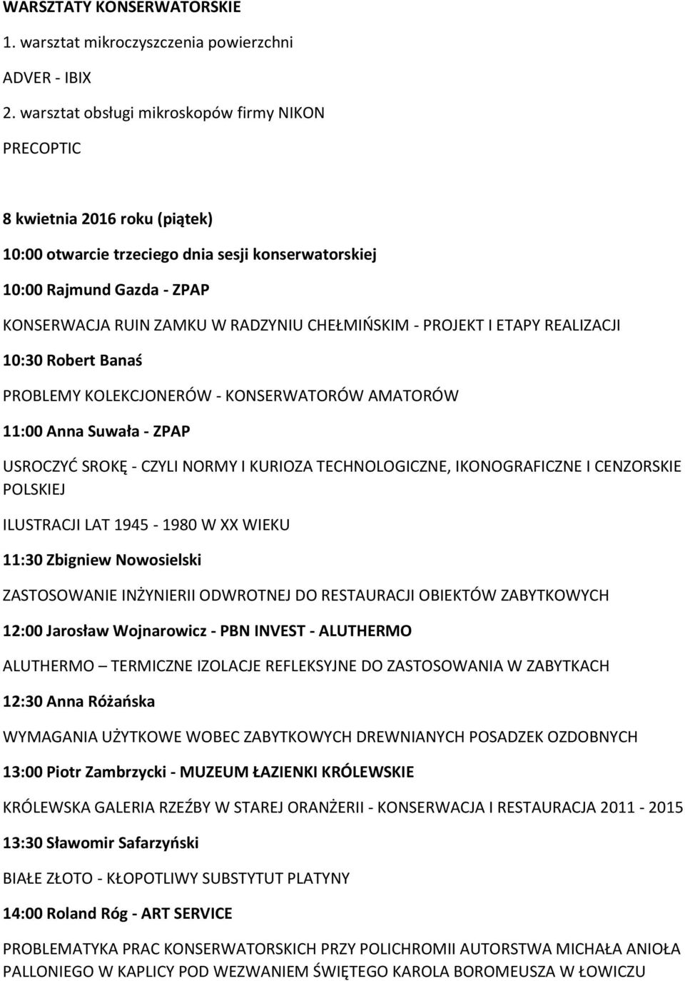 CHEŁMIŃSKIM - PROJEKT I ETAPY REALIZACJI 10:30 Robert Banaś PROBLEMY KOLEKCJONERÓW - KONSERWATORÓW AMATORÓW 11:00 Anna Suwała - ZPAP USROCZYĆ SROKĘ - CZYLI NORMY I KURIOZA TECHNOLOGICZNE,