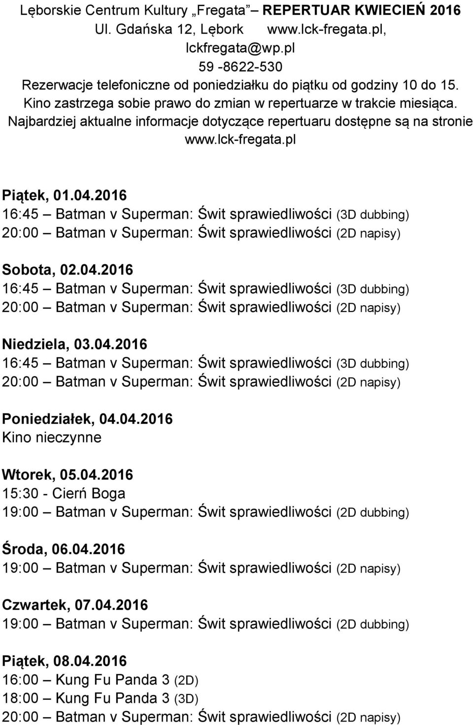 Najbardziej aktualne informacje dotyczące repertuaru dostępne są na stronie www.lck-fregata.pl Piątek, 01.04.2016 Sobota, 02.04.2016 Niedziela, 03.04.2016 Poniedziałek, 04.04.2016 Wtorek, 05.