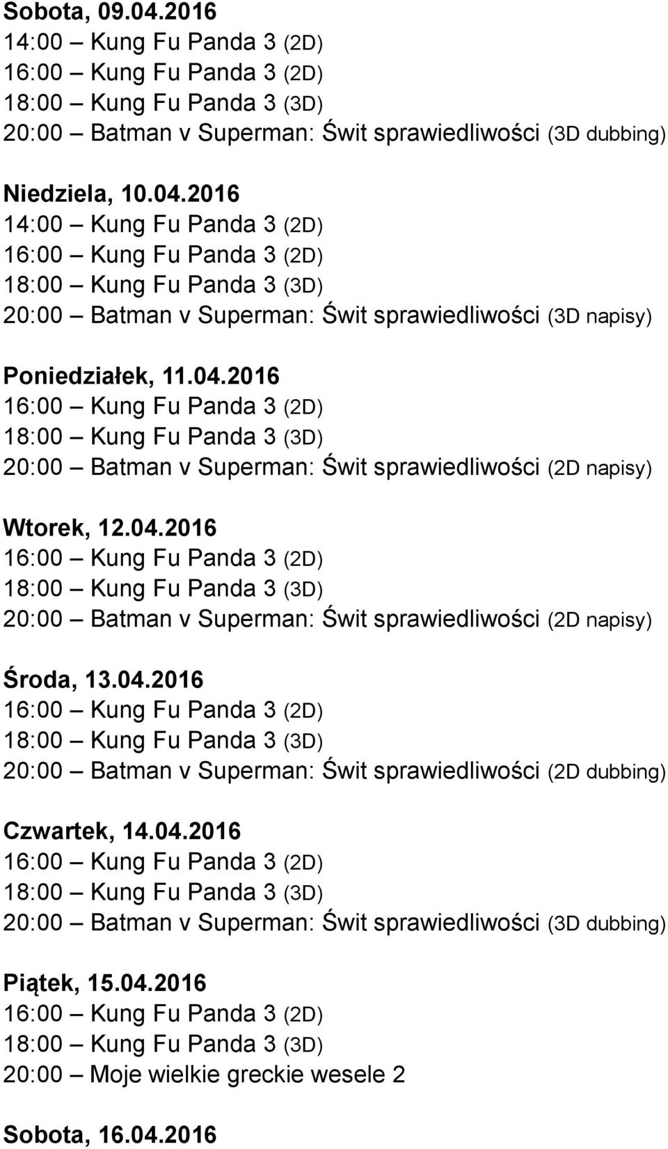 04.2016 20:00 Batman v Superman: Świt sprawiedliwości (3D dubbing) Piątek, 15.04.2016 Sobota, 16.