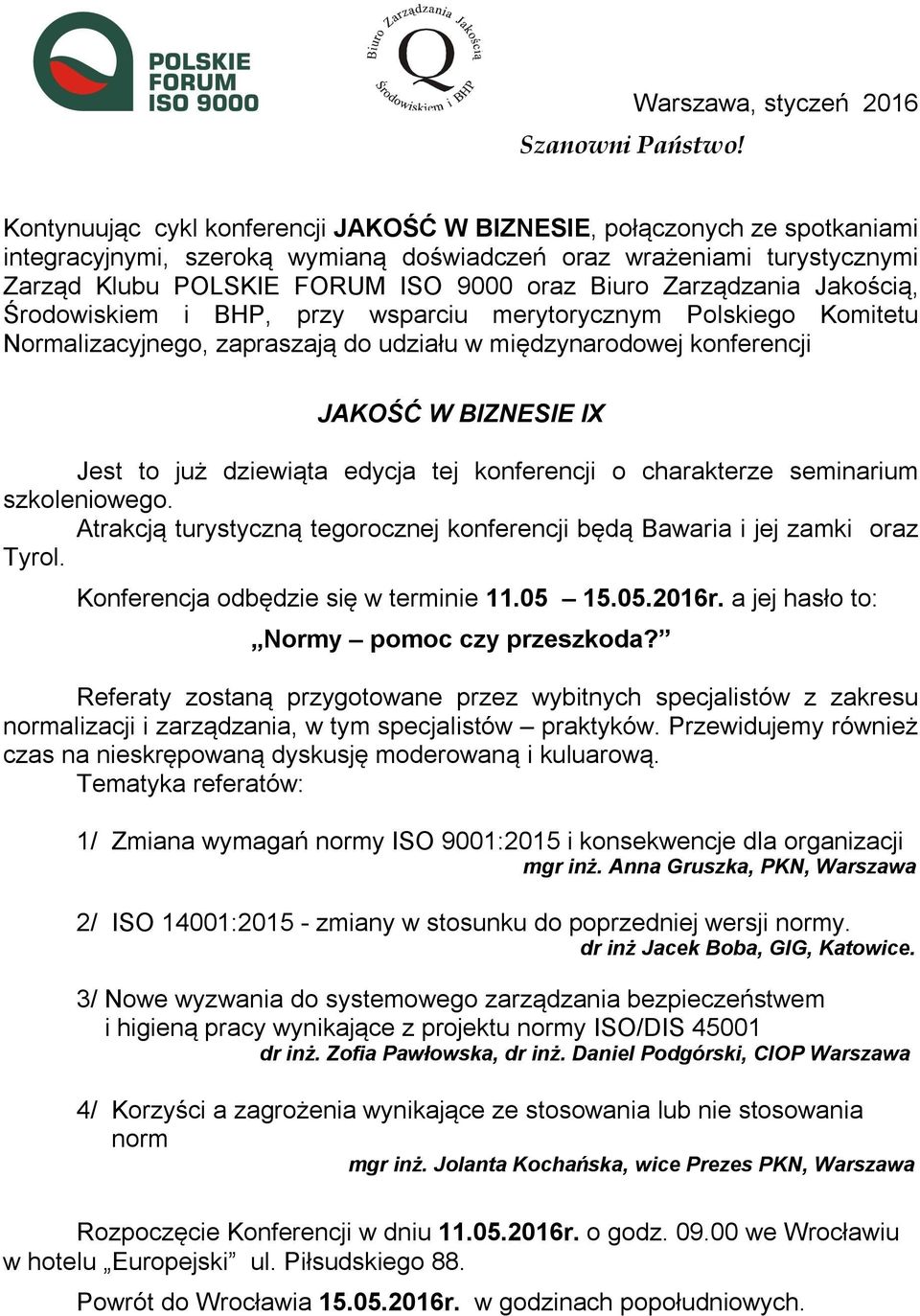 Zarządzania Jakością, Środowiskiem i BHP, przy wsparciu merytorycznym Polskiego Komitetu Normalizacyjnego, zapraszają do udziału w międzynarodowej konferencji JAKOŚĆ W BIZNESIE IX Jest to już