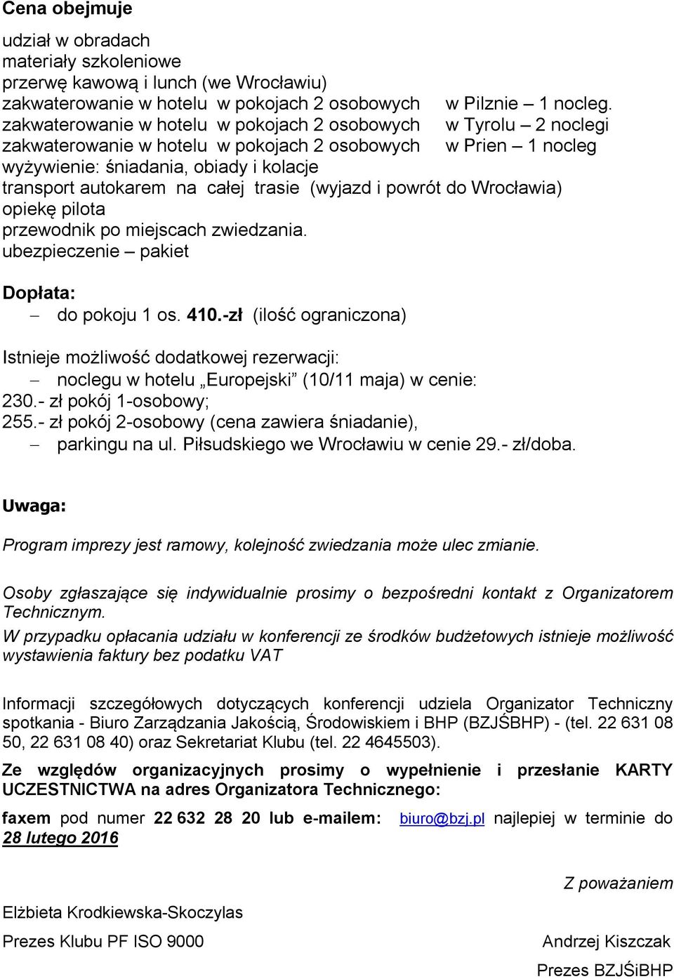 w Tyrolu 2 noclegi w Prien 1 nocleg zakwaterowanie w hotelu w pokojach 2 osobowych wyżywienie: śniadania, obiady i kolacje transport autokarem na całej trasie (wyjazd i powrót do Wrocławia) opiekę