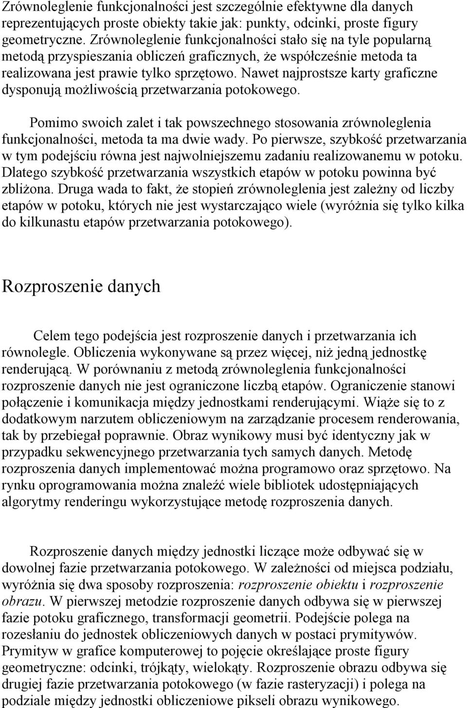 Nawet najprostsze karty graficzne dysponują możliwością przetwarzania potokowego. Pomimo swoich zalet i tak powszechnego stosowania zrównoleglenia funkcjonalności, metoda ta ma dwie wady.