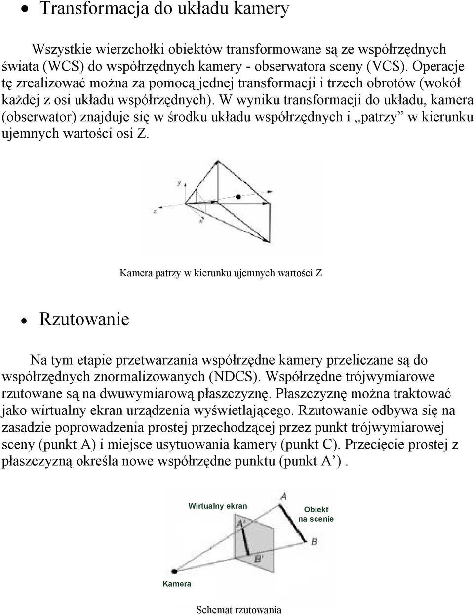 W wyniku transformacji do układu, kamera (obserwator) znajduje się w środku układu współrzędnych i patrzy w kierunku ujemnych wartości osi Z.