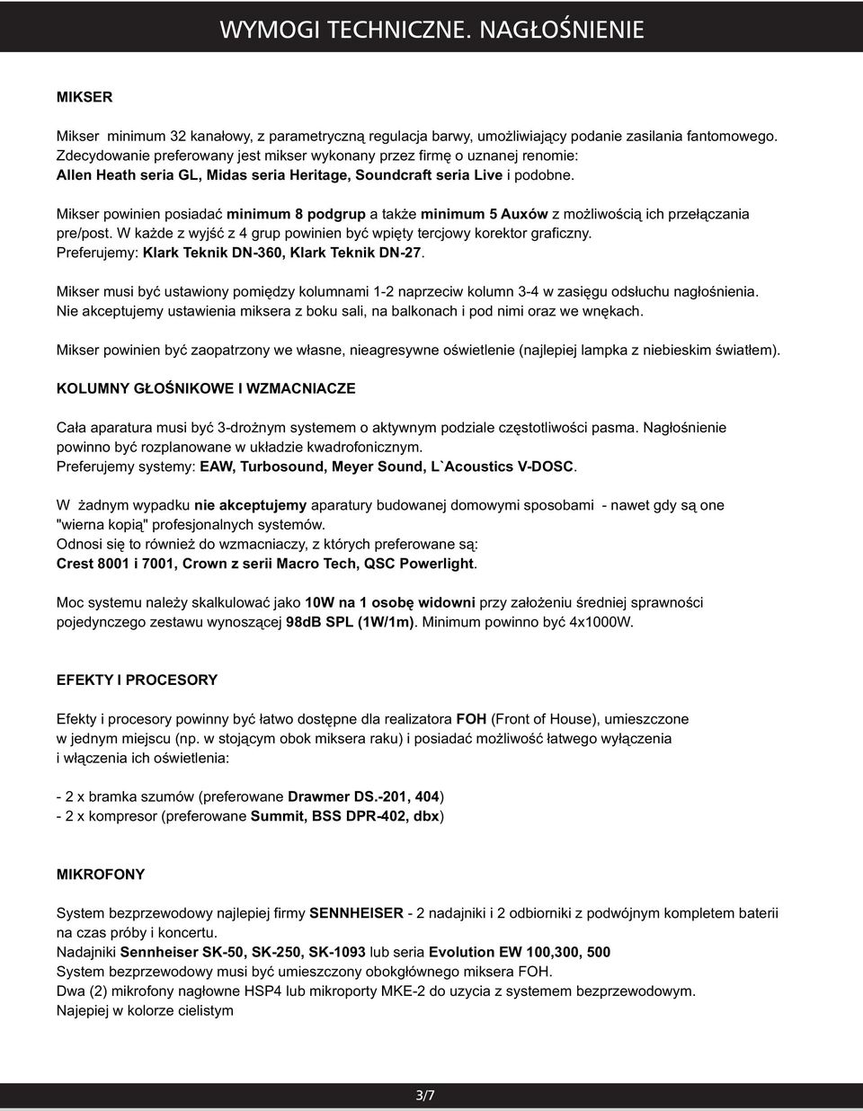 Mikser powinien posiadać minimum 8 podgrup a także minimum 5 Auxów z możliwością ich przełączania pre/post. W każde z wyjść z 4 grup powinien być wpięty tercjowy korektor graficzny.