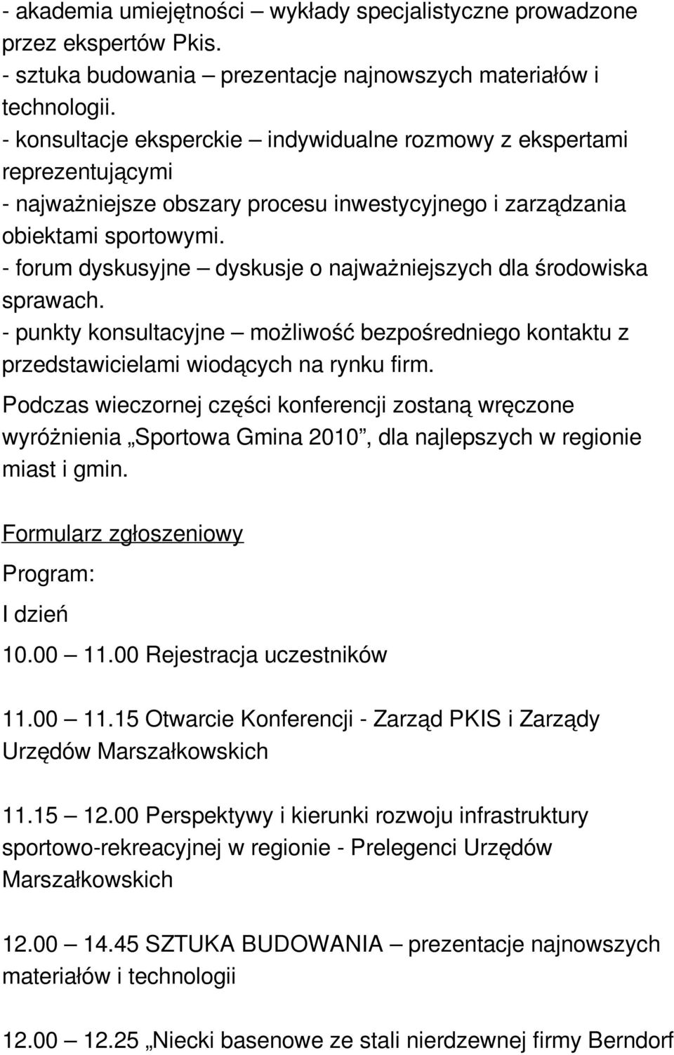 - forum dyskusyjne dyskusje o najważniejszych dla środowiska sprawach. - punkty konsultacyjne możliwość bezpośredniego kontaktu z przedstawicielami wiodących na rynku firm.