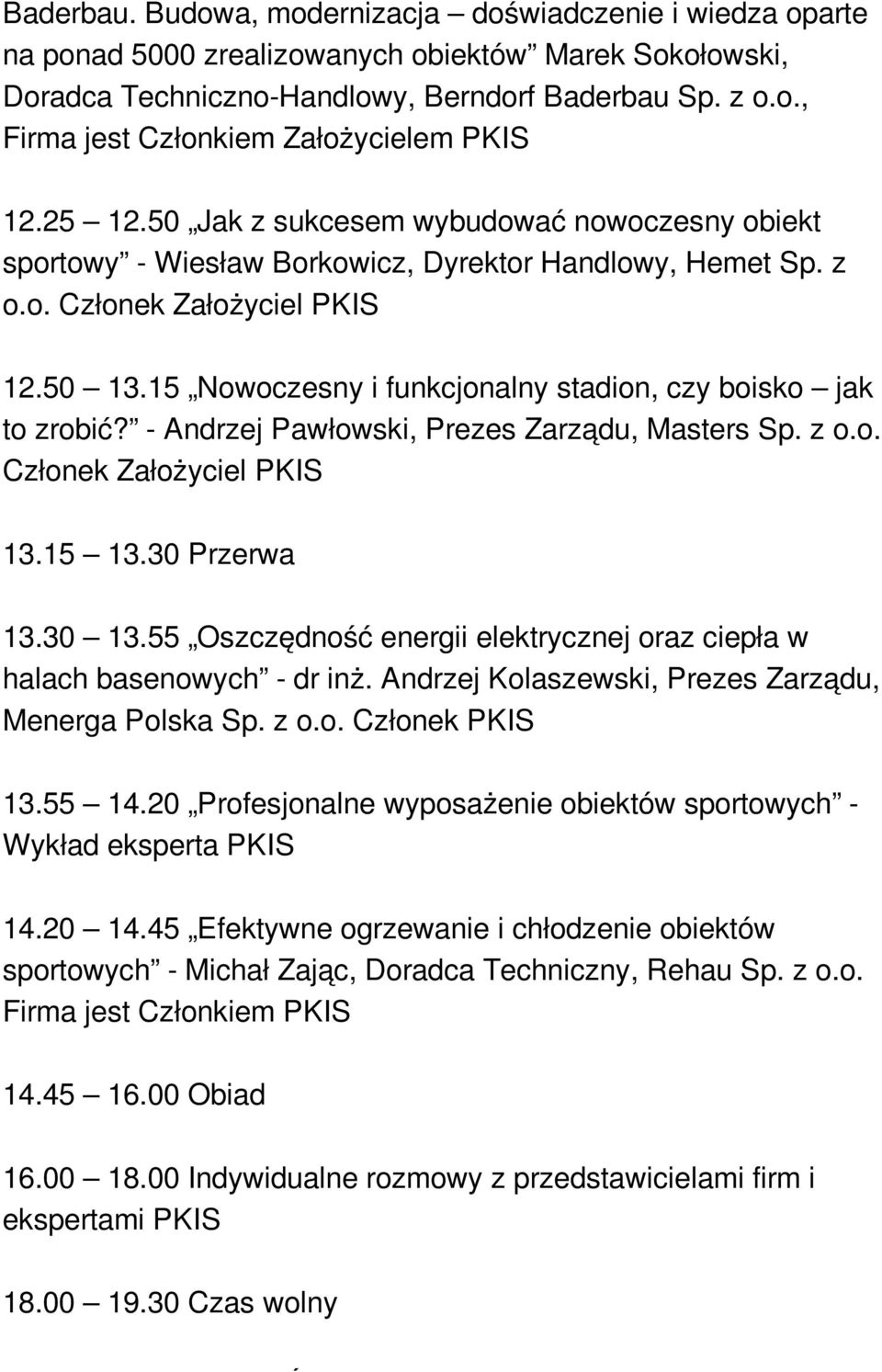 15 Nowoczesny i funkcjonalny stadion, czy boisko jak to zrobić? - Andrzej Pawłowski, Prezes Zarządu, Masters Sp. z o.o. Członek Założyciel PKIS 13.15 13.30 Przerwa 13.30 13.