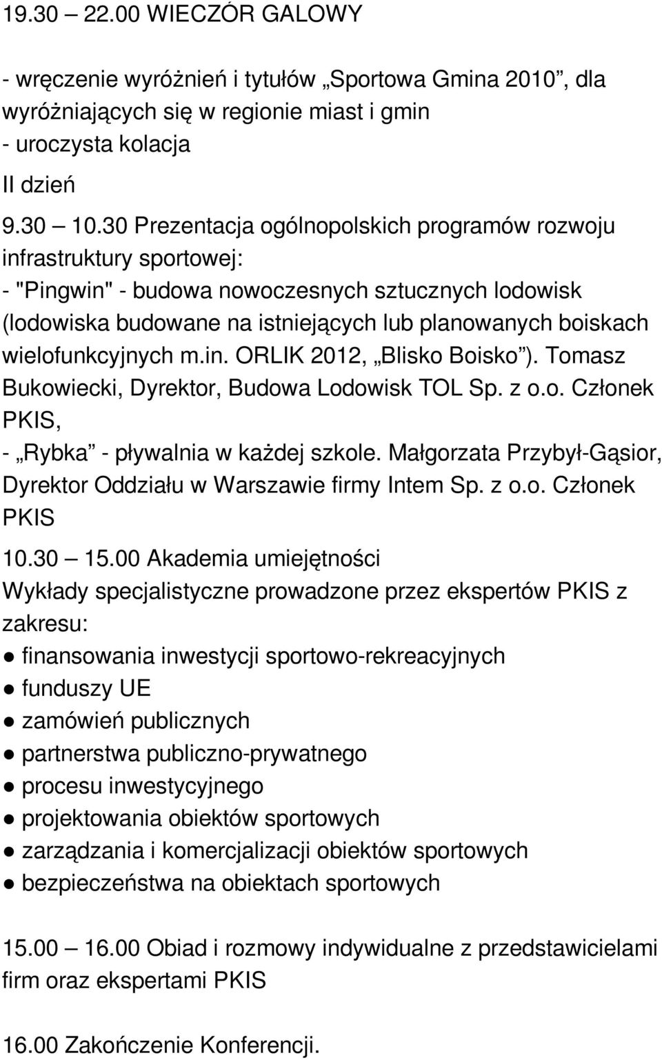 wielofunkcyjnych m.in. ORLIK 2012, Blisko Boisko ). Tomasz Bukowiecki, Dyrektor, Budowa Lodowisk TOL Sp. z o.o. Członek PKIS, - Rybka - pływalnia w każdej szkole.