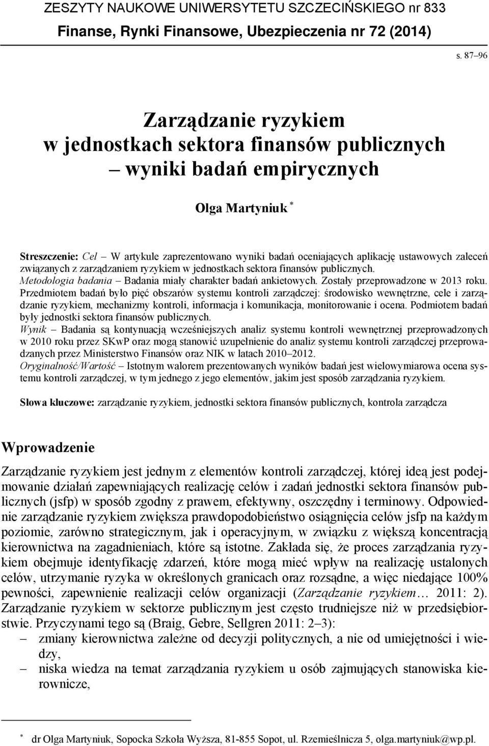 ustawowych zaleceń związanych z zarządzaniem ryzykiem w jednostkach sektora finansów publicznych. Metodologia badania Badania miały charakter badań ankietowych. Zostały przeprowadzone w 2013 roku.