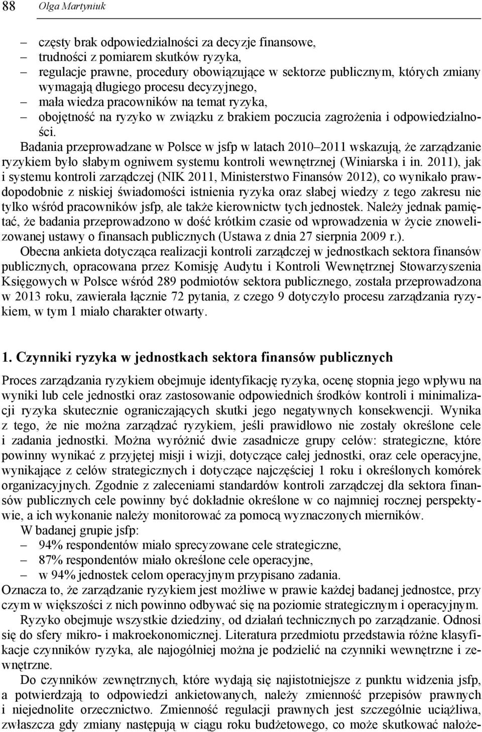 Badania przeprowadzane w Polsce w jsfp w latach 2010 2011 wskazują, że zarządzanie ryzykiem było słabym ogniwem systemu kontroli wewnętrznej (Winiarska i in.
