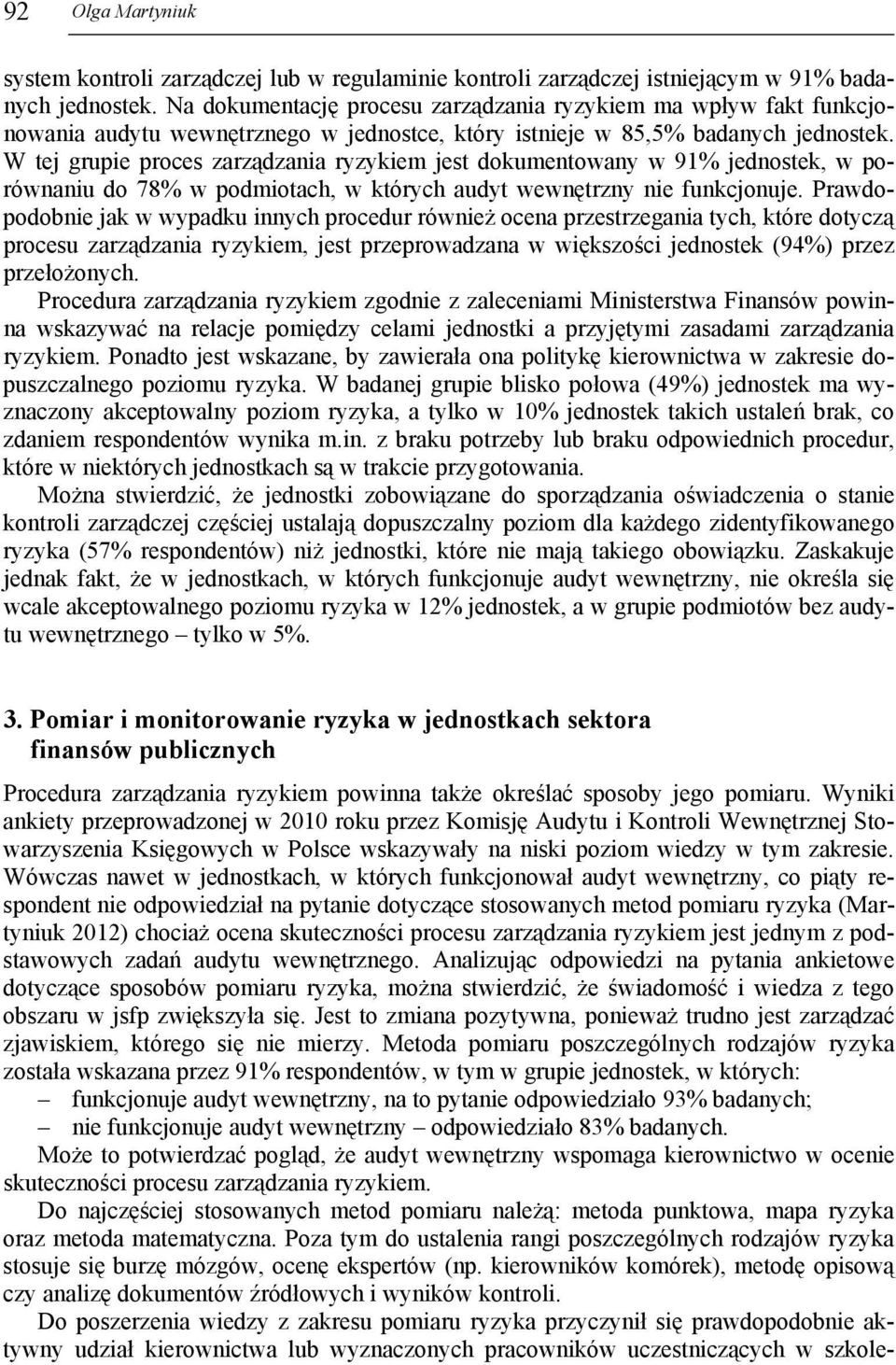 W tej grupie proces zarządzania ryzykiem jest dokumentowany w 91% jednostek, w porównaniu do 78% w podmiotach, w których audyt wewnętrzny nie funkcjonuje.
