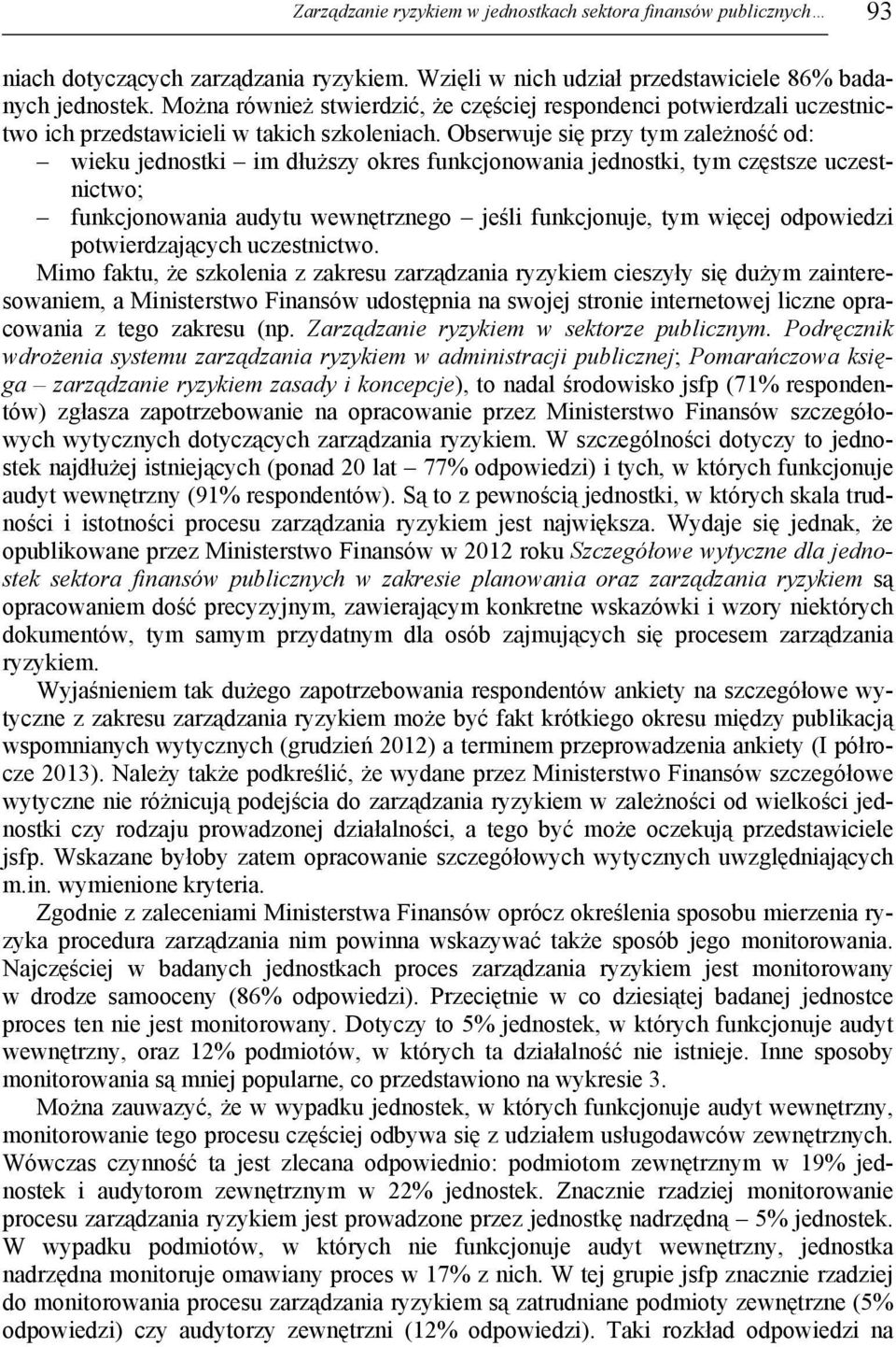 Obserwuje się przy tym zależność od: wieku jednostki im dłuższy okres funkcjonowania jednostki, tym częstsze uczestnictwo; funkcjonowania audytu wewnętrznego jeśli funkcjonuje, tym więcej odpowiedzi