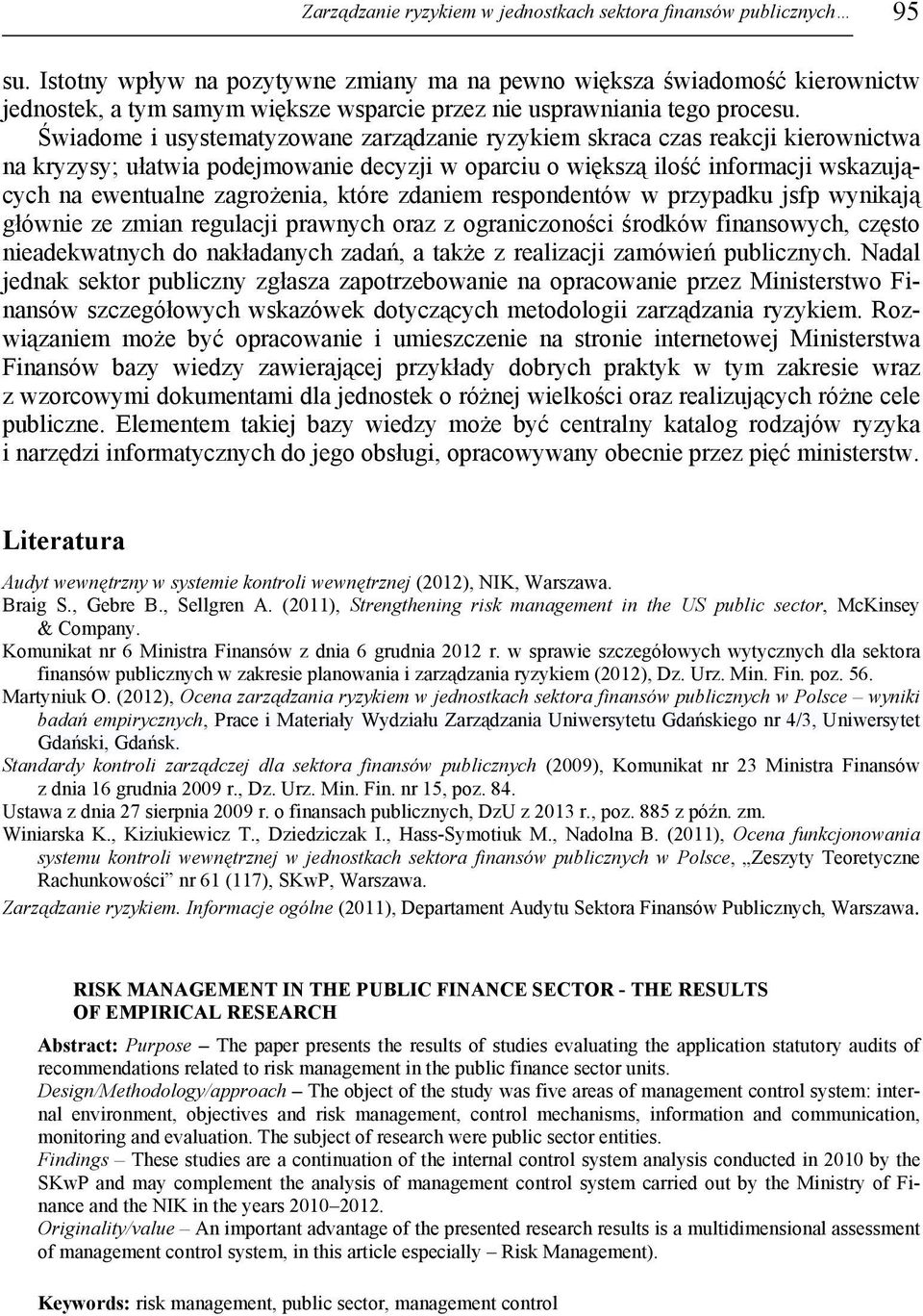 Świadome i usystematyzowane zarządzanie ryzykiem skraca czas reakcji kierownictwa na kryzysy; ułatwia podejmowanie decyzji w oparciu o większą ilość informacji wskazujących na ewentualne zagrożenia,