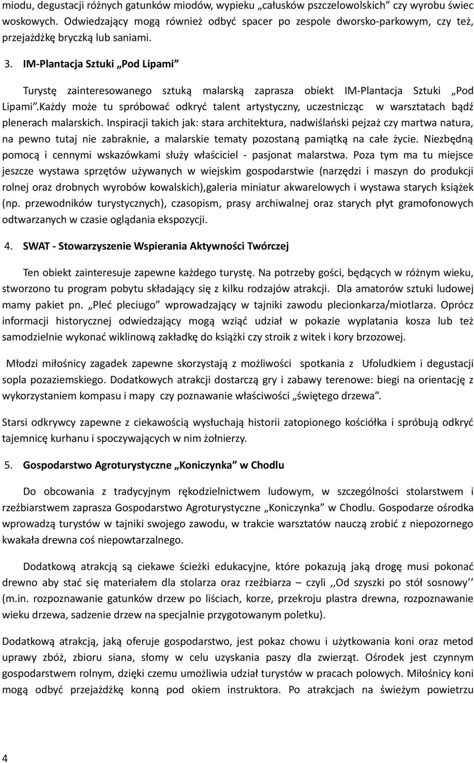 IM-Plantacja Sztuki Pod Lipami Turystę zainteresowanego sztuką malarską zaprasza obiekt IM-Plantacja Sztuki Pod Lipami.