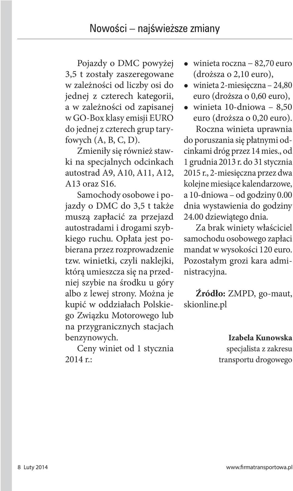 Samochody osobowe i pojazdy o DMC do 3,5 t także muszą zapłacić za przejazd autostradami i drogami szybkiego ruchu. Opłata jest pobierana przez rozprowadzenie tzw.