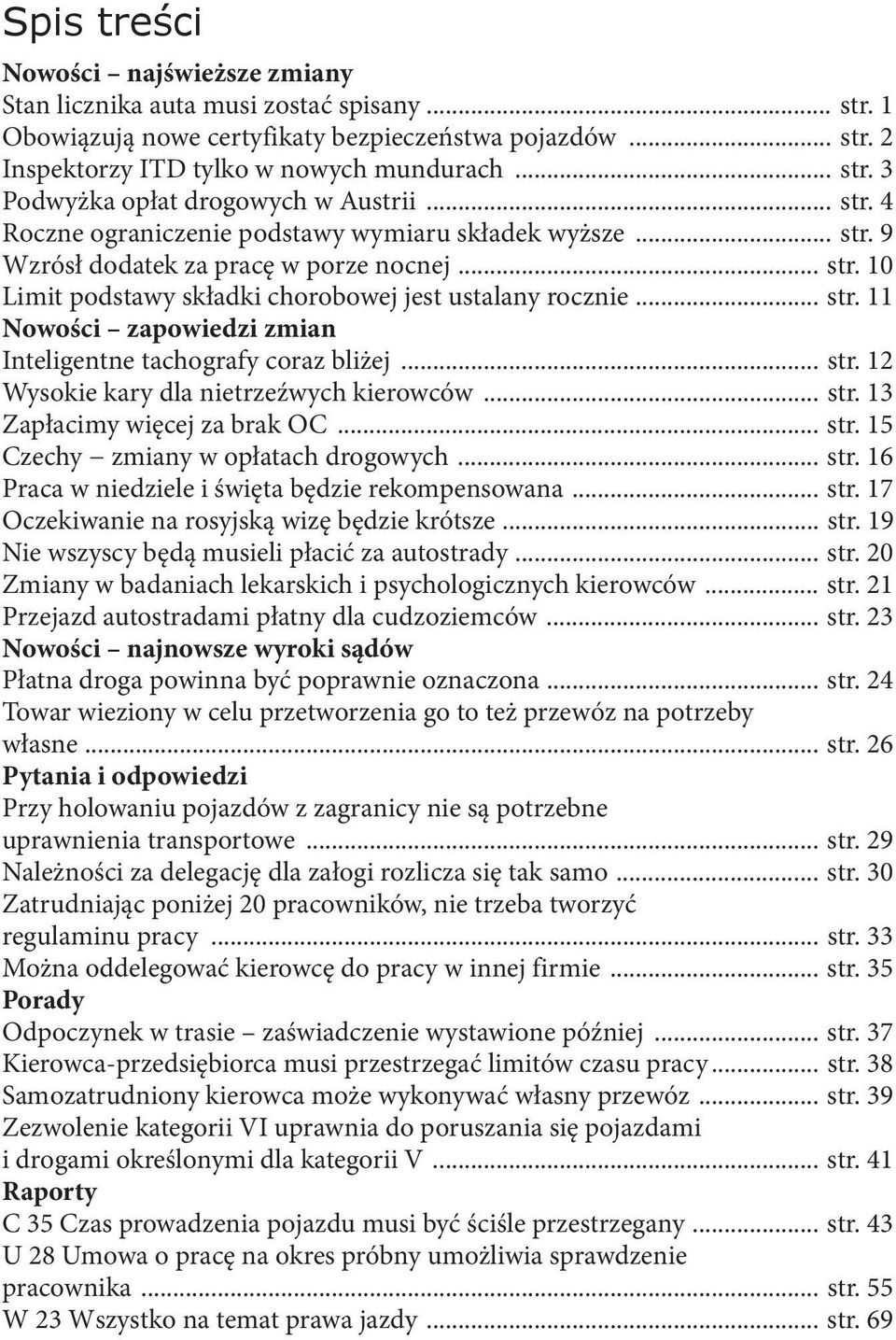 .. str. 12 Wysokie kary dla nietrzeźwych kierowców... str. 13 Zapłacimy więcej za brak OC... str. 15 Czechy zmiany w opłatach drogowych... str. 16 Praca w niedziele i święta będzie rekompensowana.