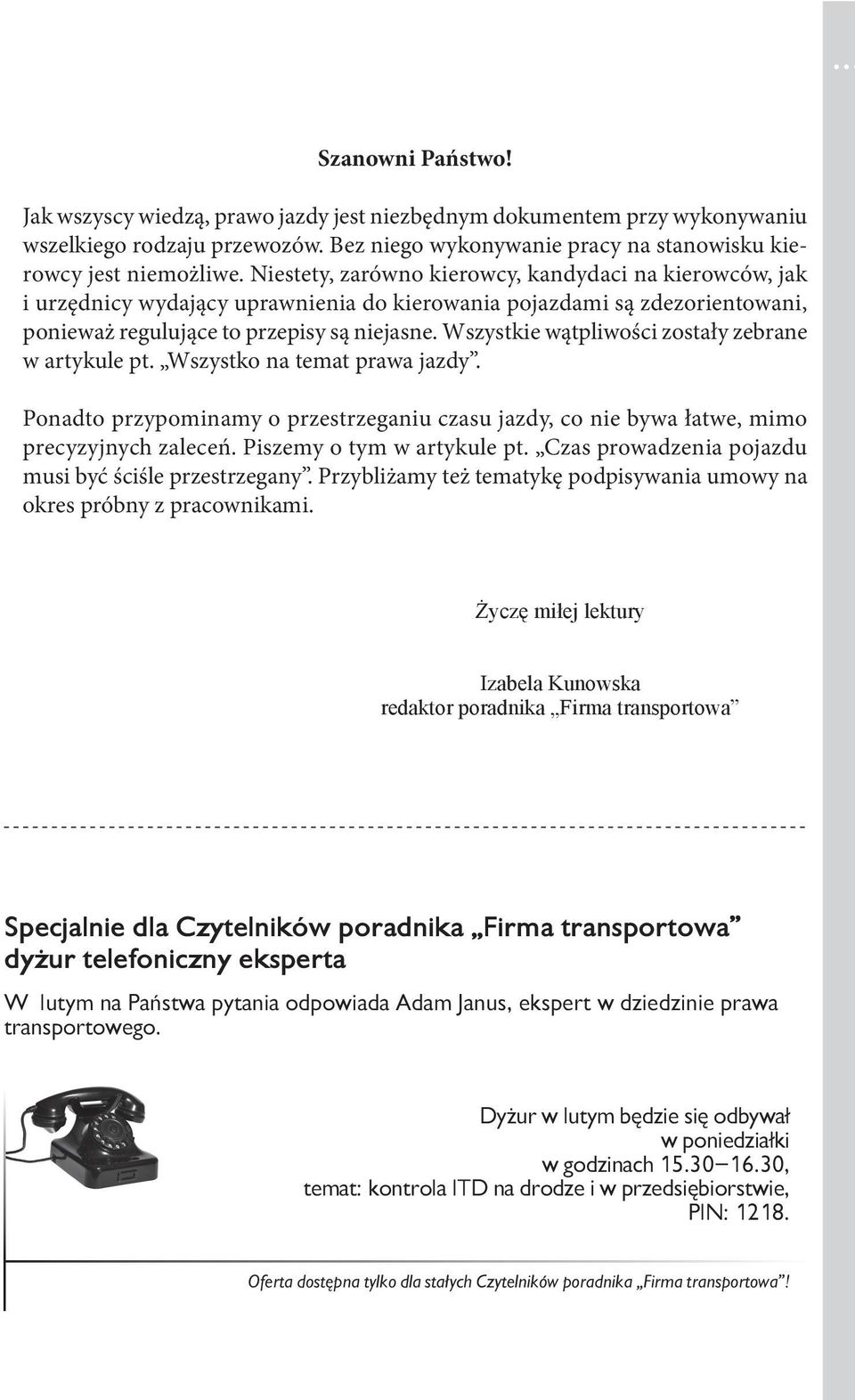Wszystkie wątpliwości zostały zebrane w artykule pt. Wszystko na temat prawa jazdy. Ponadto przypominamy o przestrzeganiu czasu jazdy, co nie bywa łatwe, mimo precyzyjnych zaleceń.