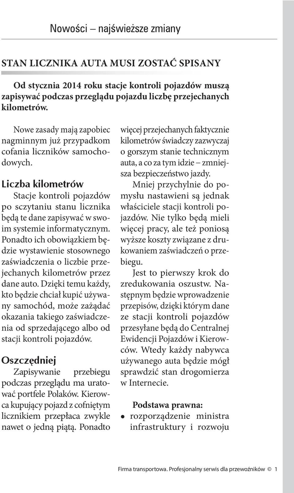 Liczba kilometrów Stacje kontroli pojazdów po sczytaniu stanu licznika będą te dane zapisywać w swoim systemie informatycznym.