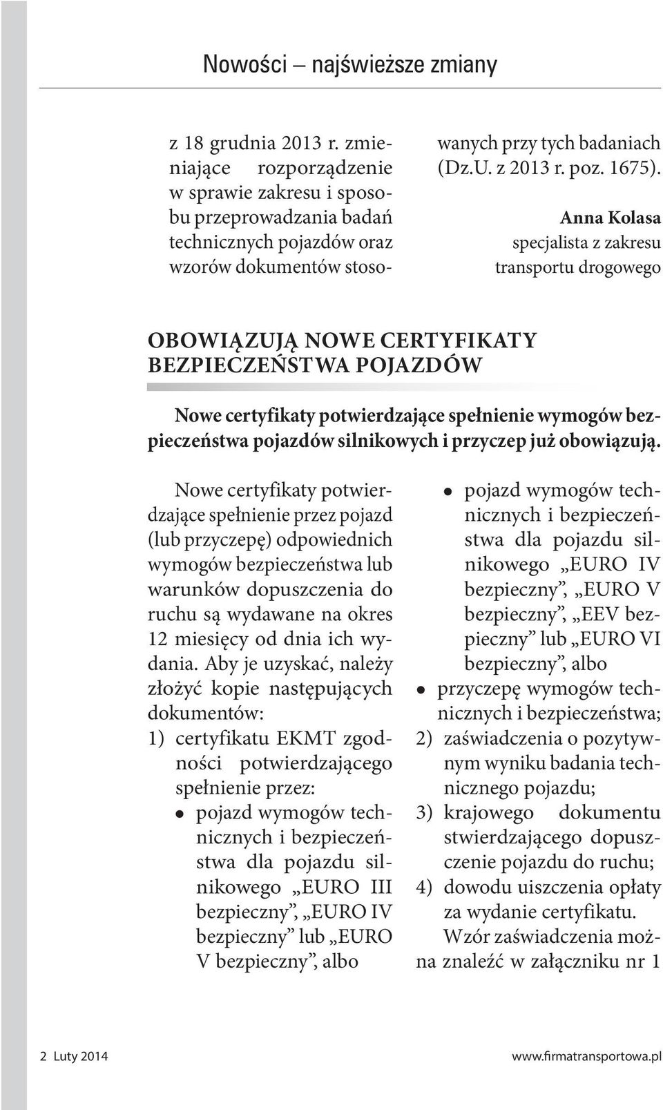 Anna Kolasa specjalista z zakresu transportu drogowego OBOWIĄZUJĄ NOWE CERTYFIKATY BEZPIECZEŃSTWA POJAZDÓW Nowe certyfikaty potwierdzające spełnienie wymogów bezpieczeństwa pojazdów silnikowych i