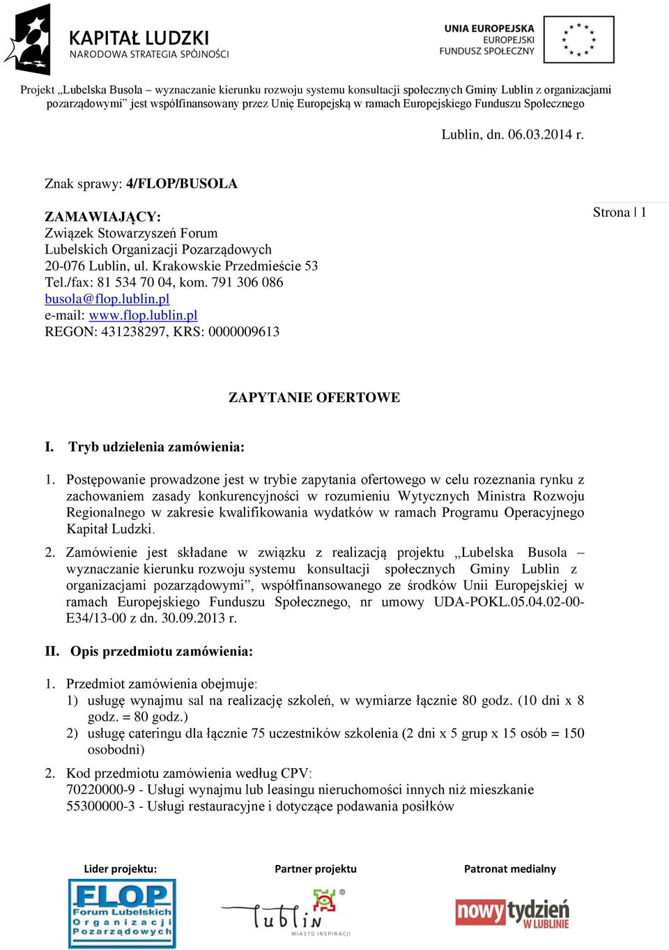 Postępowanie prowadzone jest w trybie zapytania ofertowego w celu rozeznania rynku z zachowaniem zasady konkurencyjności w rozumieniu Wytycznych Ministra Rozwoju Regionalnego w zakresie