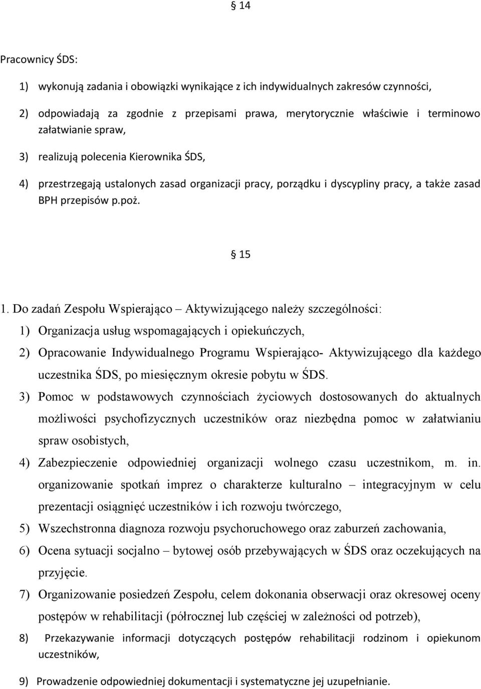 Do zadań Zespołu Wspierająco Aktywizującego należy szczególności: 1) Organizacja usług wspomagających i opiekuńczych, 2) Opracowanie Indywidualnego Programu Wspierająco- Aktywizującego dla każdego