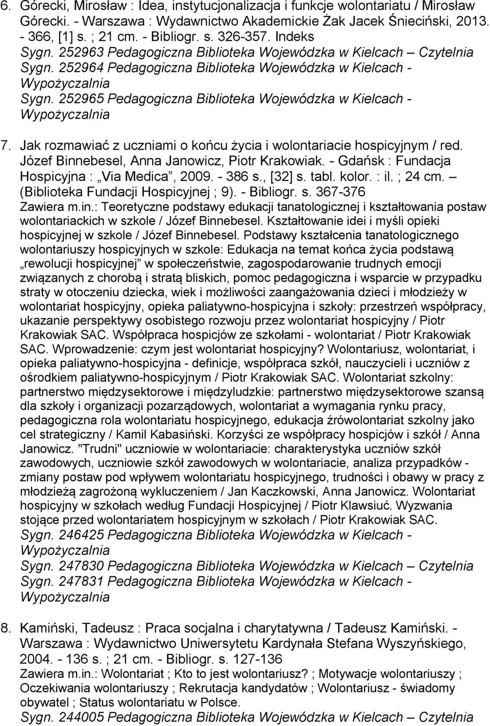 Jak rozmawiać z uczniami o końcu życia i wolontariacie hospicyjnym / red. Józef Binnebesel, Anna Janowicz, Piotr Krakowiak. - Gdańsk : Fundacja Hospicyjna : Via Medica, 2009. - 386 s., [32] s. tabl.