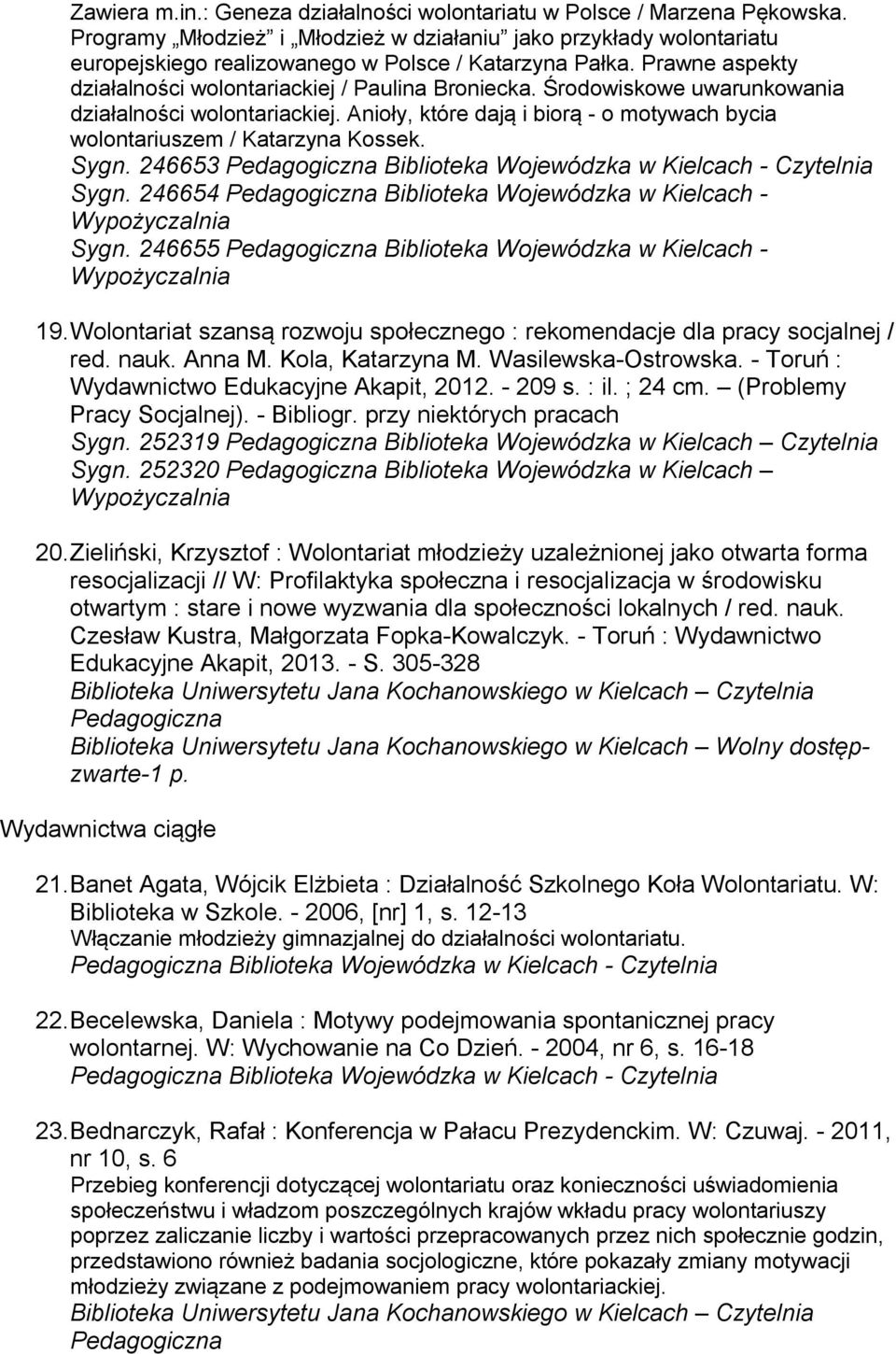 Środowiskowe uwarunkowania działalności wolontariackiej. Anioły, które dają i biorą - o motywach bycia wolontariuszem / Katarzyna Kossek. Sygn. 246653 Sygn.