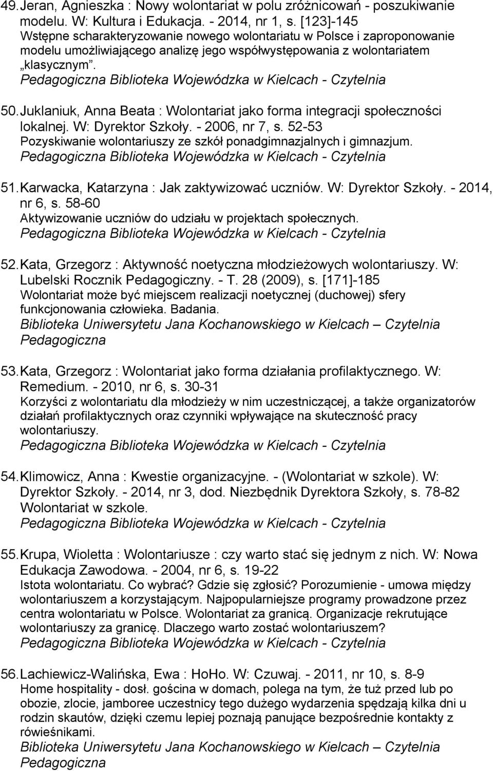 Juklaniuk, Anna Beata : Wolontariat jako forma integracji społeczności lokalnej. W: Dyrektor Szkoły. - 2006, nr 7, s. 52-53 Pozyskiwanie wolontariuszy ze szkół ponadgimnazjalnych i gimnazjum. 51.