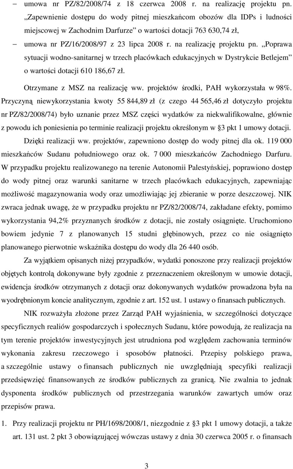 na realizację projektu pn. Poprawa sytuacji wodno-sanitarnej w trzech placówkach edukacyjnych w Dystrykcie Betlejem o wartości dotacji 610 186,67 zł. Otrzymane z MSZ na realizację ww.