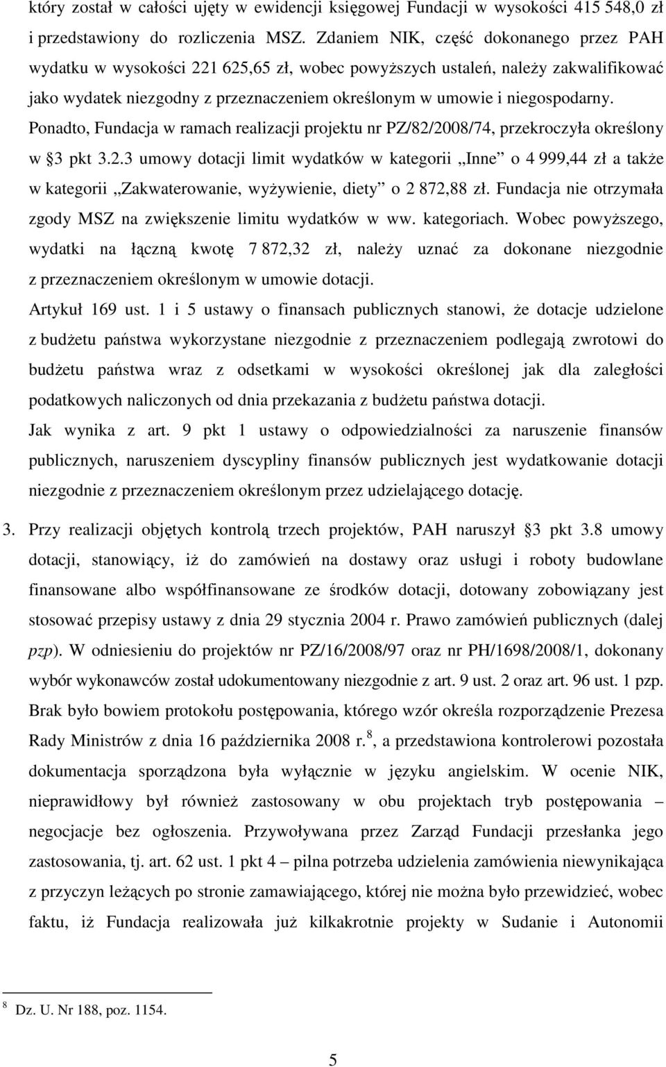 Ponadto, Fundacja w ramach realizacji projektu nr PZ/82/2008/74, przekroczyła określony w 3 pkt 3.2.3 umowy dotacji limit wydatków w kategorii Inne o 4 999,44 zł a takŝe w kategorii Zakwaterowanie, wyŝywienie, diety o 2 872,88 zł.