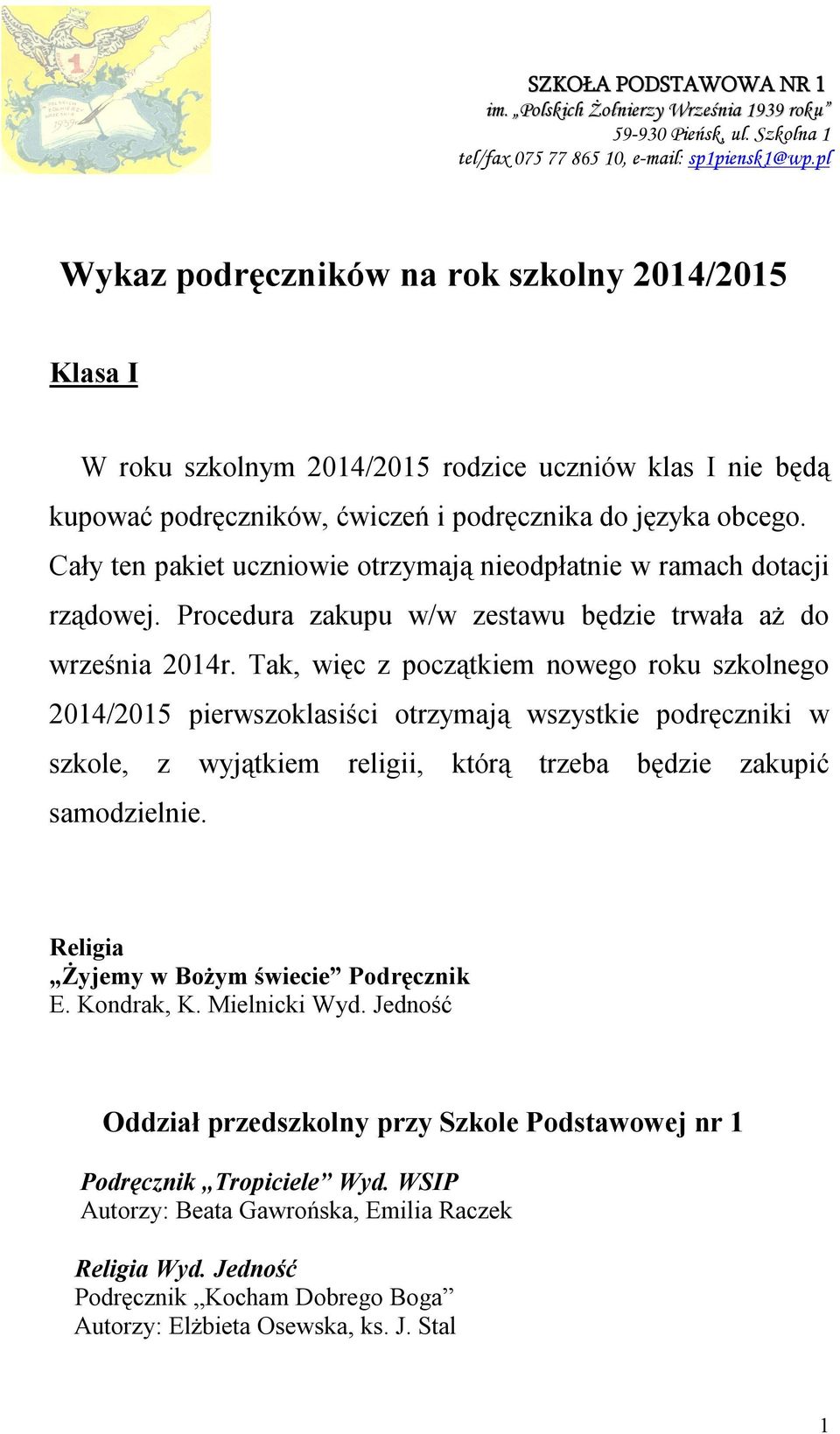 Tak, więc z początkiem nowego roku szkolnego 2014/2015 pierwszoklasiści otrzymają wszystkie podręczniki w szkole, z wyjątkiem religii, którą trzeba będzie zakupić samodzielnie.