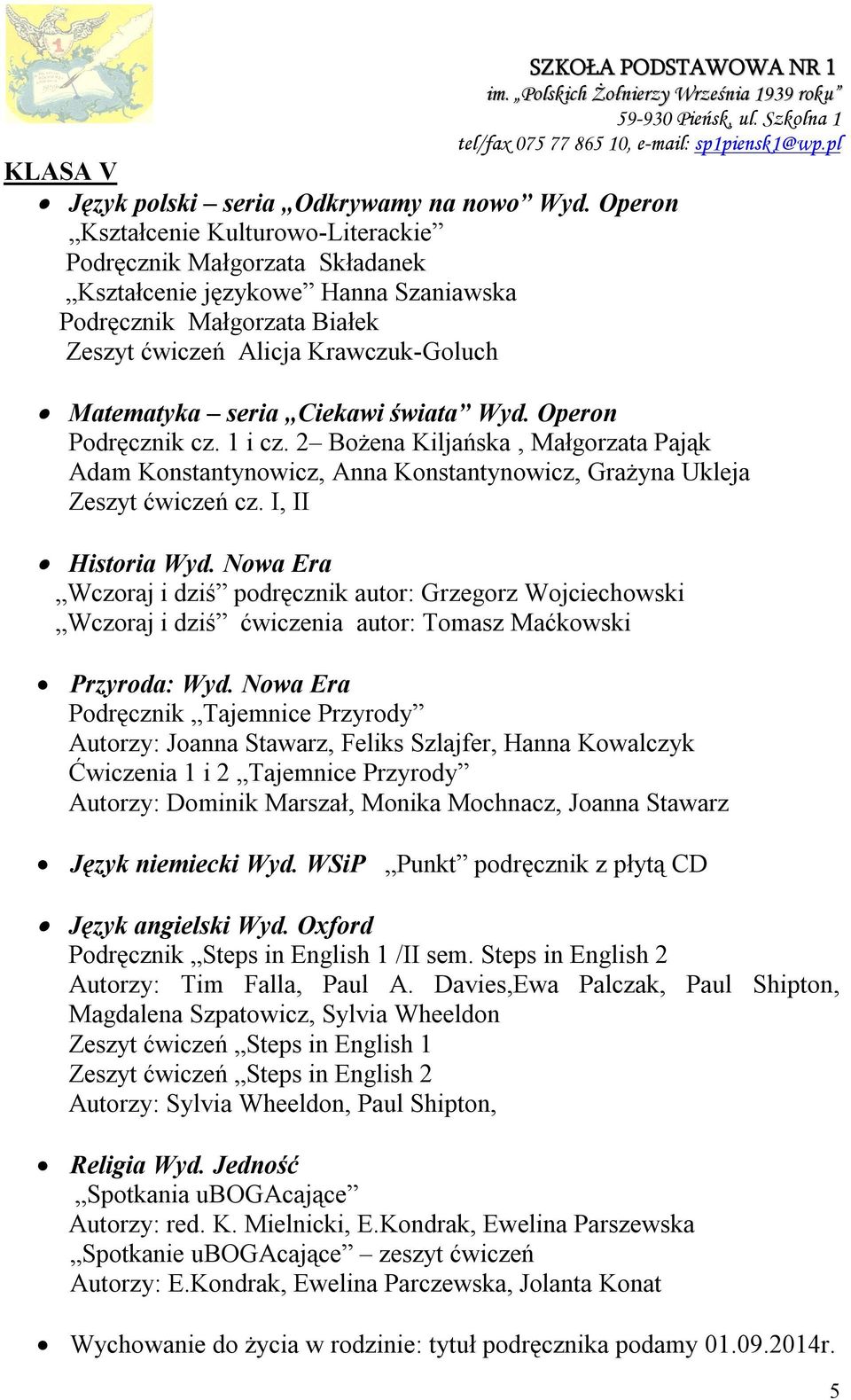 Ciekawi świata Wyd. Operon Podręcznik cz. 1 i cz. 2 Bożena Kiljańska, Małgorzata Pająk Adam Konstantynowicz, Anna Konstantynowicz, Grażyna Ukleja Zeszyt ćwiczeń cz. I, II Historia Wyd.