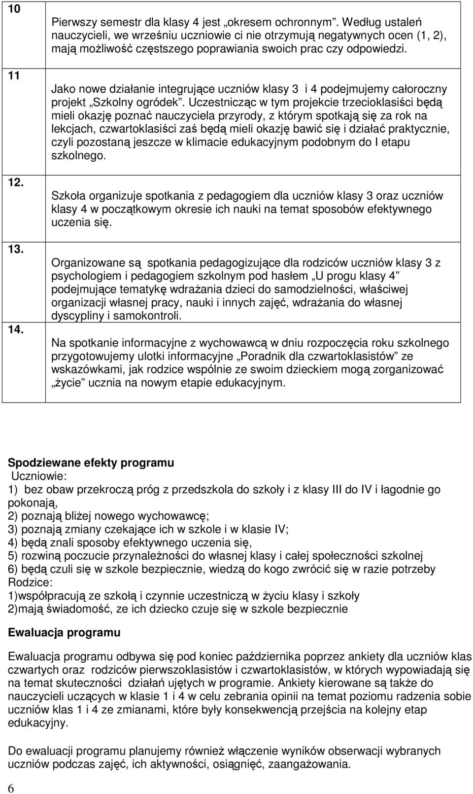 Jako nowe działanie integrujące uczniów klasy 3 i 4 podejmujemy całoroczny projekt Szkolny ogródek.