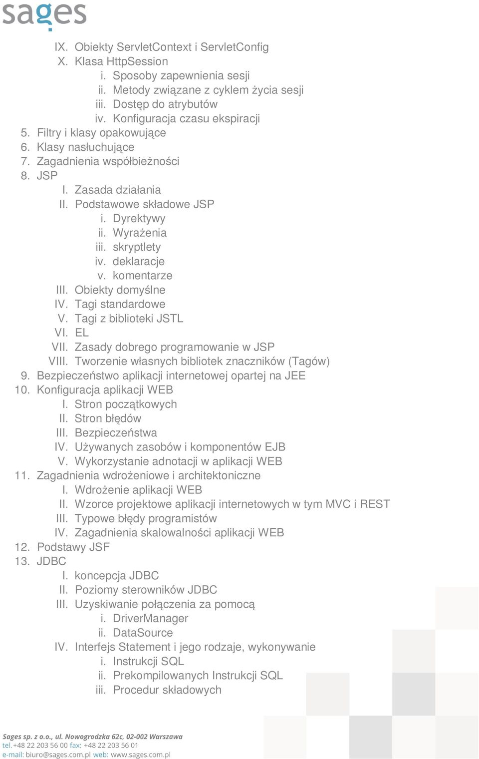 komentarze III. Obiekty domyślne IV. Tagi standardowe V. Tagi z biblioteki JSTL VI. EL VII. Zasady dobrego programowanie w JSP VIII. Tworzenie własnych bibliotek znaczników (Tagów) 9.