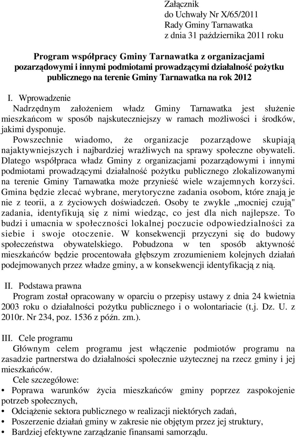 Wprowadzenie Nadrzędnym założeniem władz Gminy Tarnawatka jest służenie mieszkańcom w sposób najskuteczniejszy w ramach możliwości i środków, jakimi dysponuje.