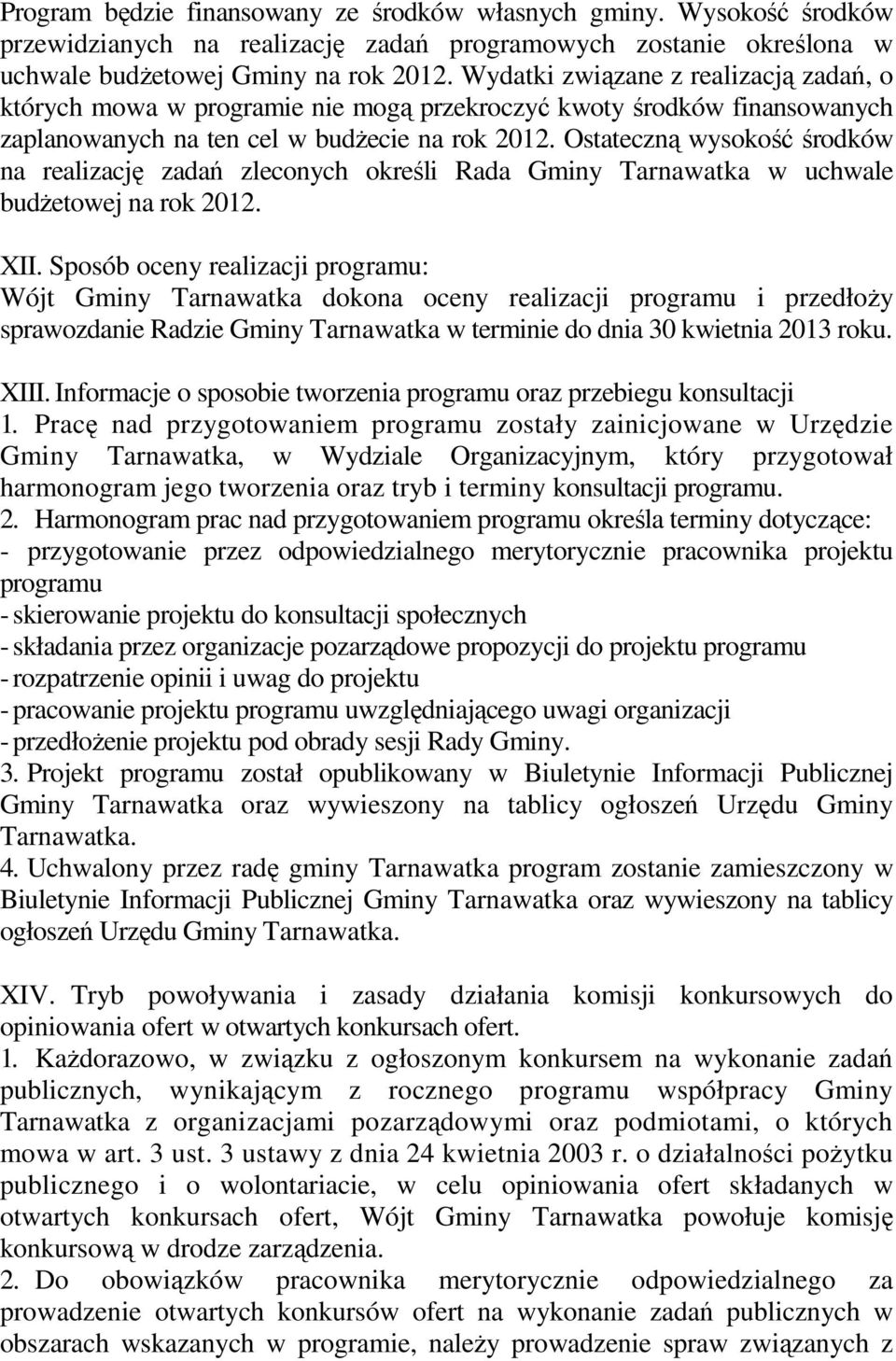 Ostateczną wysokość środków na realizację zadań zleconych określi Rada Gminy Tarnawatka w uchwale budżetowej na rok 2012. XII.