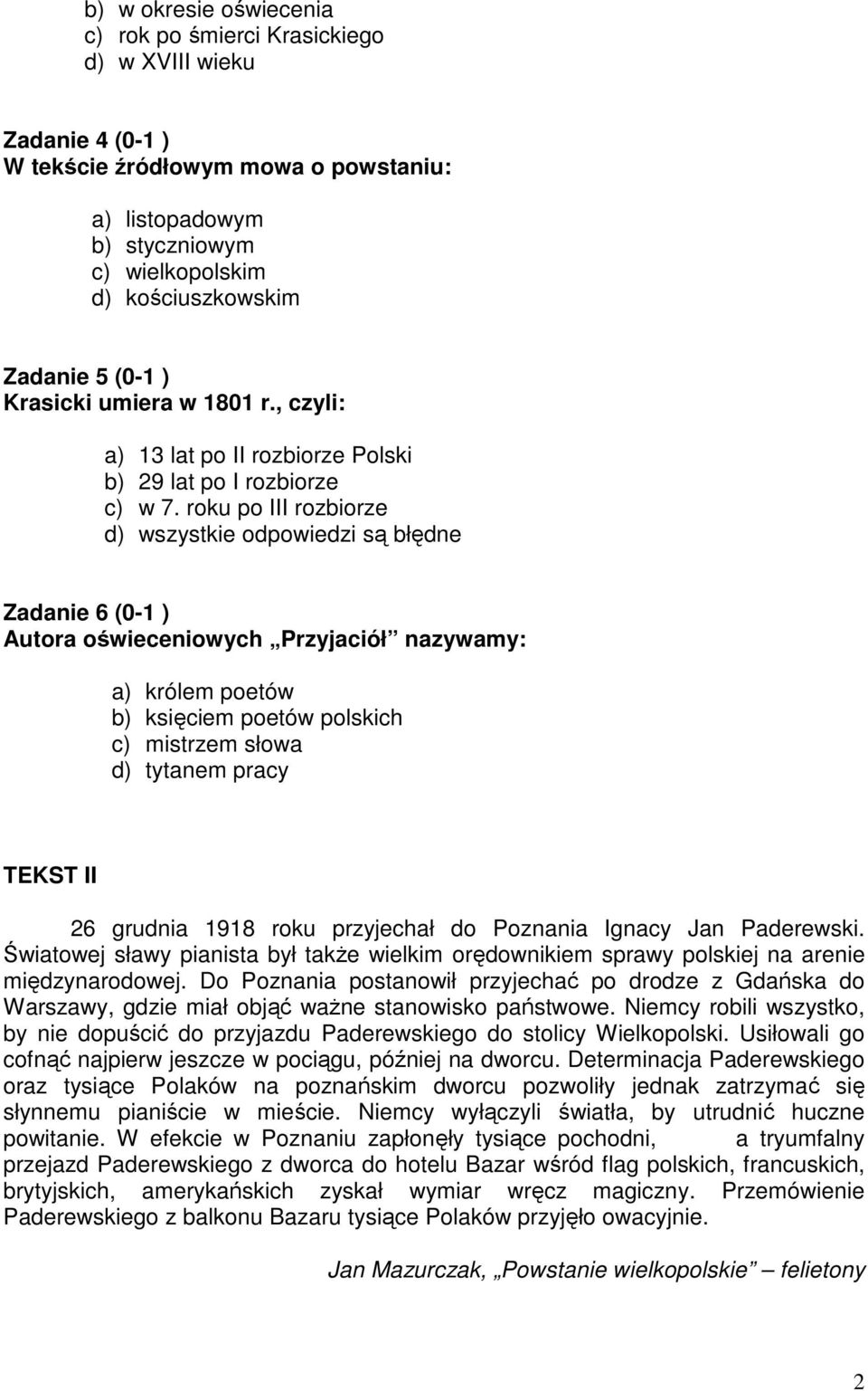 roku po III rozbiorze d) wszystkie odpowiedzi są błędne Zadanie 6 (0-1 ) Autora oświeceniowych Przyjaciół nazywamy: a) królem poetów b) księciem poetów polskich c) mistrzem słowa d) tytanem pracy