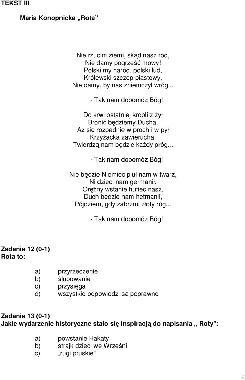 Nie będzie Niemiec pluł nam w twarz, Ni dzieci nam germanił. OręŜny wstanie hufiec nasz, Duch będzie nam hetmanił, Pójdziem, gdy zabrzmi złoty róg... - Tak nam dopomóŝ Bóg!