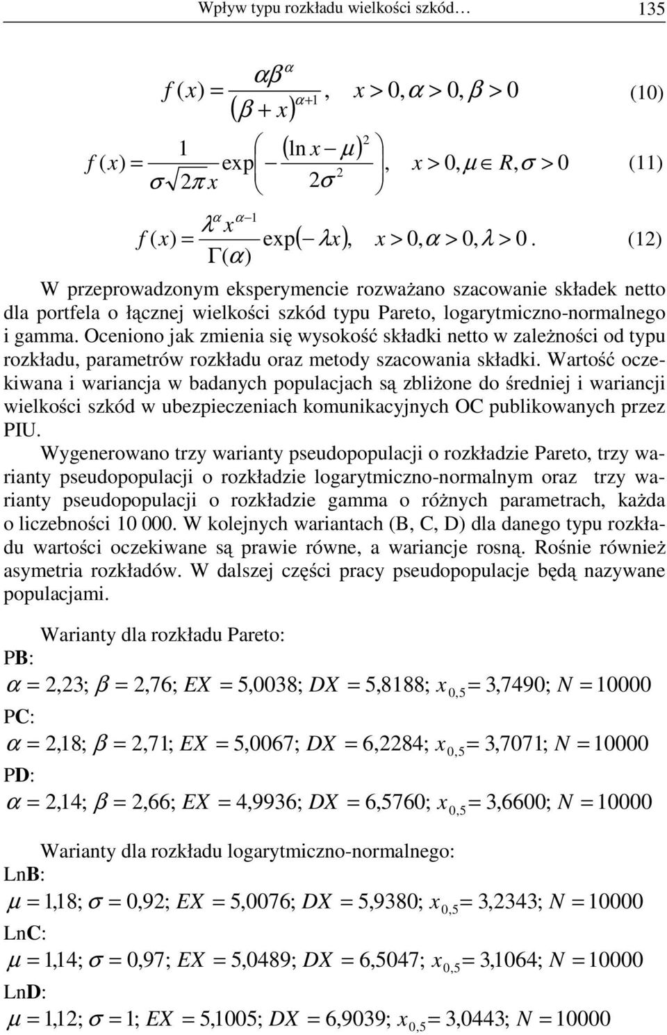 Oceniono jak zmienia się wysokość składki netto w zaleŝności od typu rozkładu, parametrów rozkładu oraz metody szacowania składki.