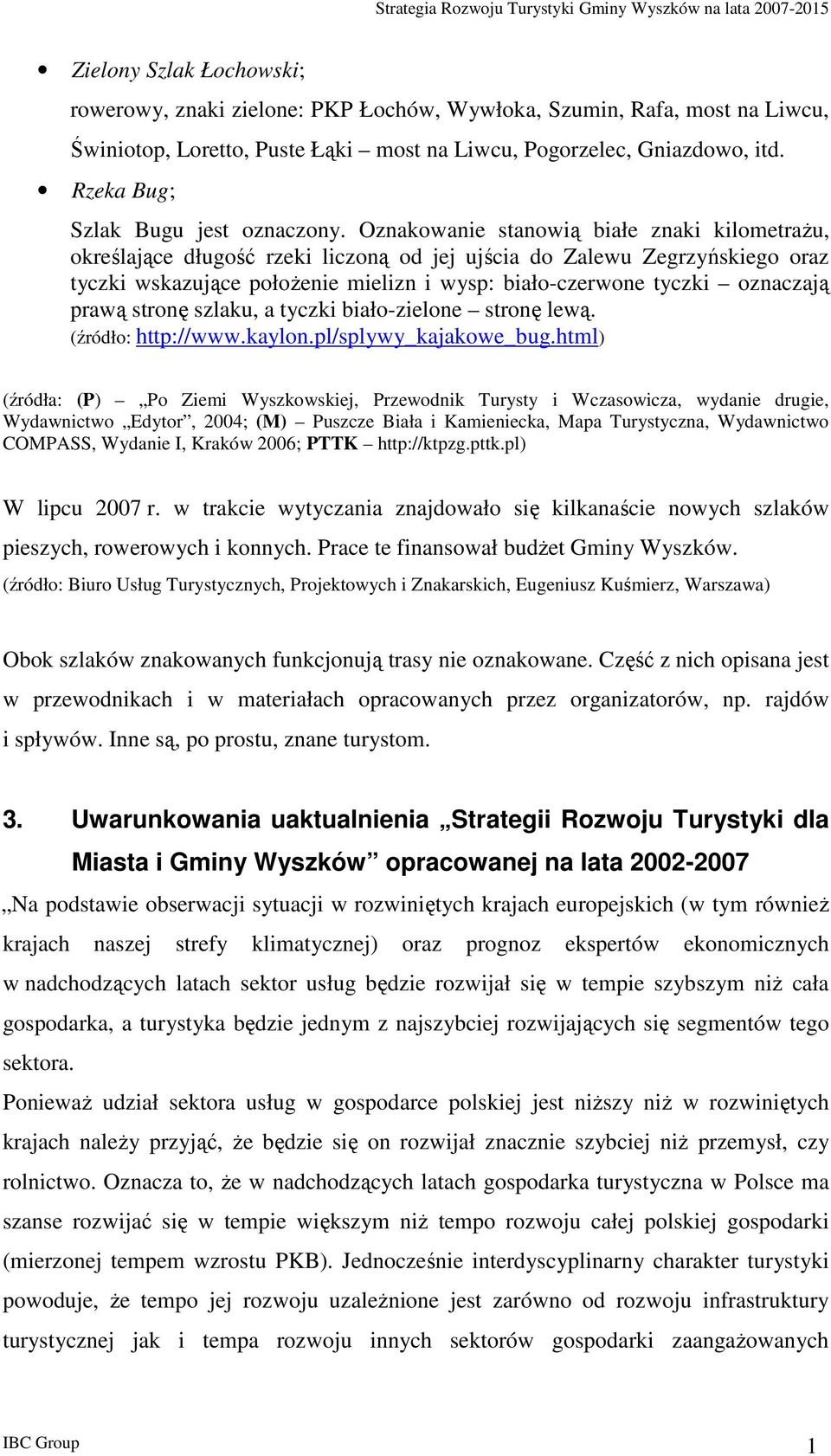 Oznakwanie stanwią białe znaki kilmetraŝu, kreślające długść rzeki liczną d jej ujścia d Zalewu Zegrzyńskieg raz tyczki wskazujące płŝenie mielizn i wysp: biał-czerwne tyczki znaczają prawą strnę