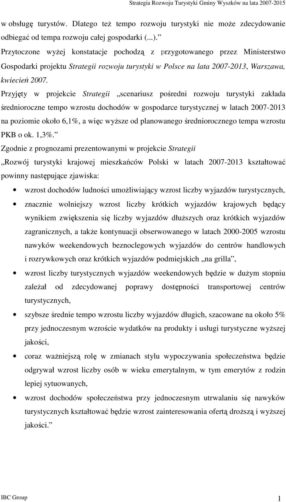 Przyjęty w prjekcie Strategii scenariusz pśredni rzwju turystyki zakłada średnirczne temp wzrstu dchdów w gspdarce turystycznej w latach 2007-2013 na pzimie kł 6,1%, a więc wyŝsze d planwaneg