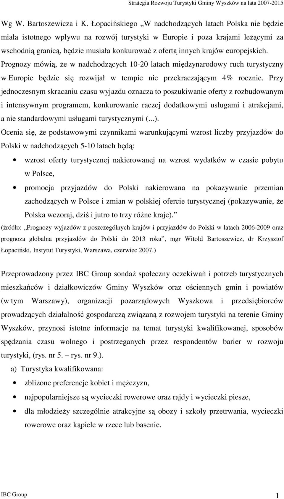 eurpejskich. Prgnzy mówią, Ŝe w nadchdzących 10-20 latach międzynardwy ruch turystyczny w Eurpie będzie się rzwijał w tempie nie przekraczającym 4% rcznie.