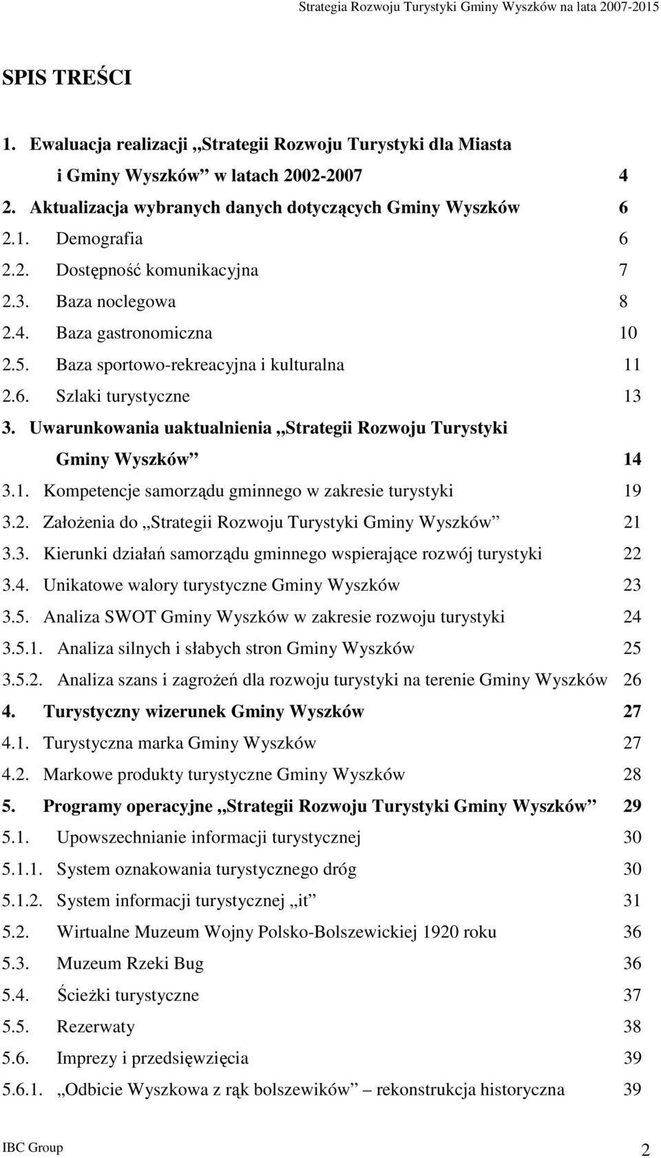 Uwarunkwania uaktualnienia Strategii Rzwju Turystyki Gminy Wyszków 14 3.1. Kmpetencje samrządu gminneg w zakresie turystyki 19 3.2. ZałŜenia d Strategii Rzwju Turystyki Gminy Wyszków 21 3.3. Kierunki działań samrządu gminneg wspierające rzwój turystyki 22 3.