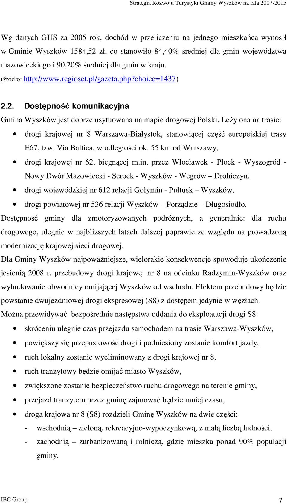 LeŜy na na trasie: drgi krajwej nr 8 Warszawa-Białystk, stanwiącej część eurpejskiej trasy E67, tzw. Via Baltica, w dległści k. 55 km d Warszawy, drgi krajwej nr 62, biegnącej m.in.