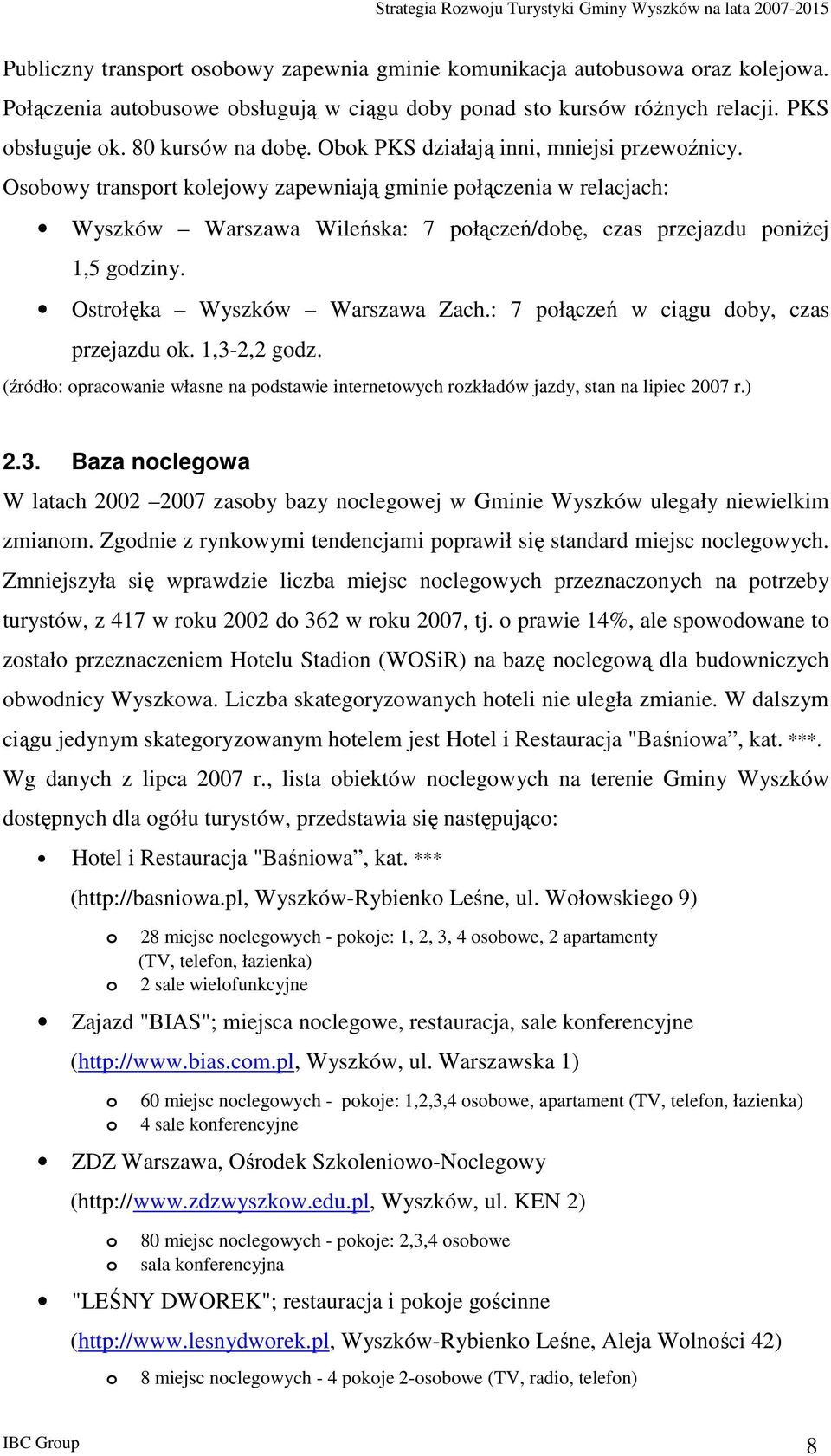 Osbwy transprt klejwy zapewniają gminie płączenia w relacjach: Wyszków Warszawa Wileńska: 7 płączeń/dbę, czas przejazdu pniŝej 1,5 gdziny. Ostrłęka Wyszków Warszawa Zach.