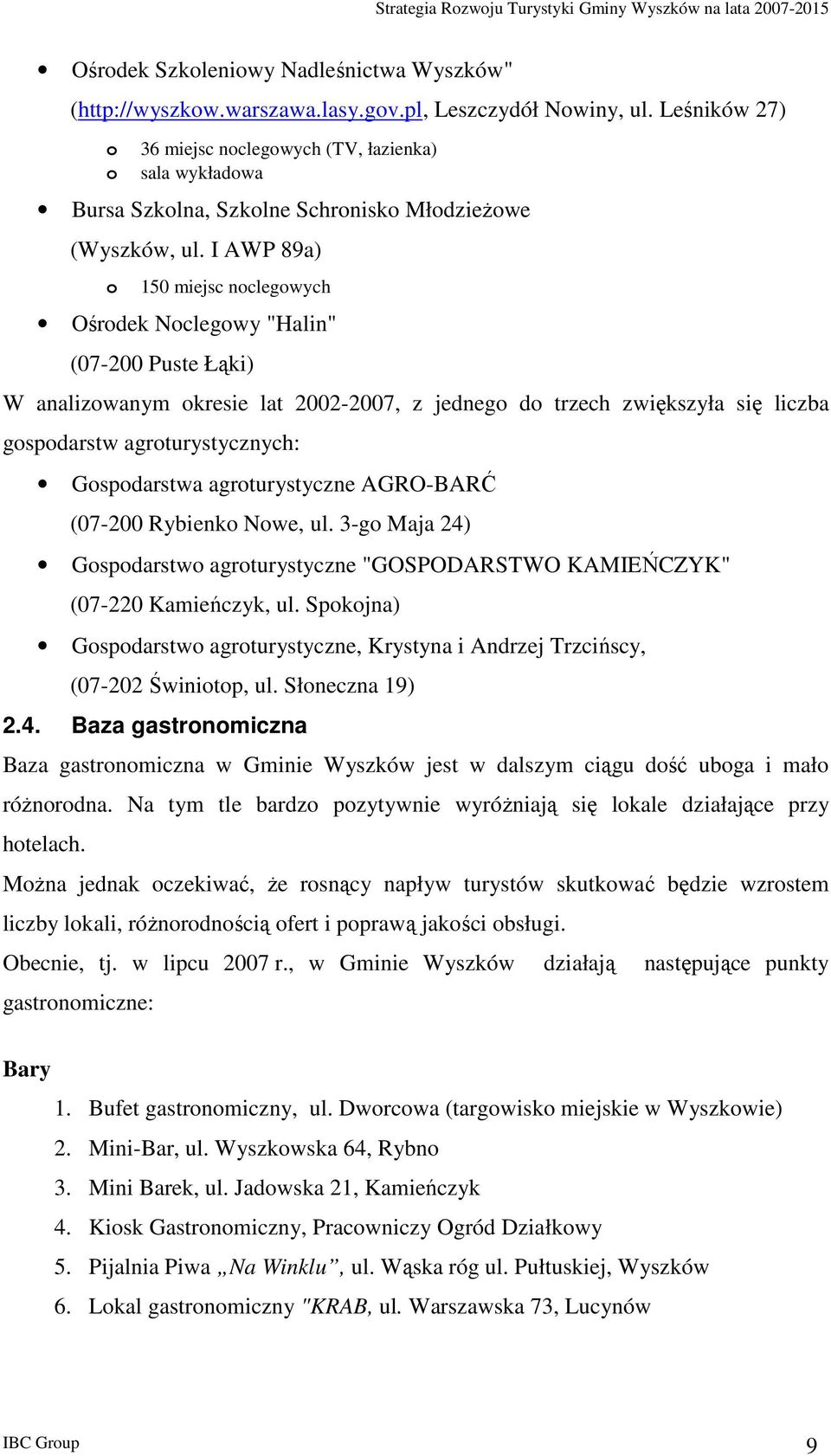 I AWP 89a) 150 miejsc nclegwych Ośrdek Nclegwy "Halin" (07-200 Puste Łąki) W analizwanym kresie lat 2002-2007, z jedneg d trzech zwiększyła się liczba gspdarstw agrturystycznych: Gspdarstwa